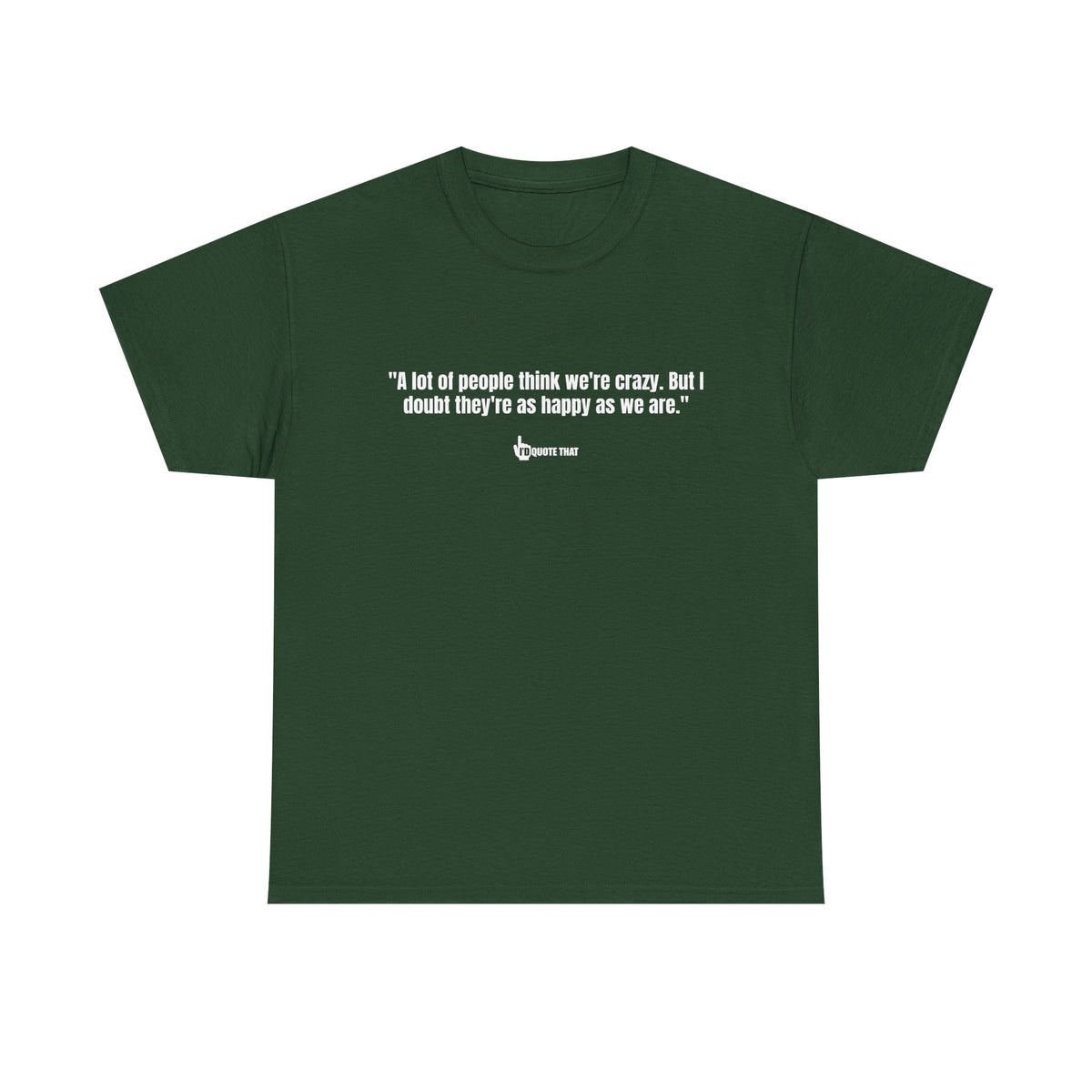 "A lot of people think we’re crazy. But I doubt they’re as happy as we are." Happiness Over Approval Quote T-Shirt – Unapologetically Joyful, Crazy Happy Together Tee for Free Spirits