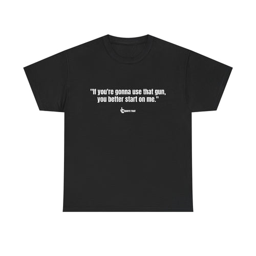 "If you're gonna use that gun, you better start on me." Retro Western Defiant Standoff Quote Tee – Vintage-Inspired Cowboy Rebellion T-Shirt
