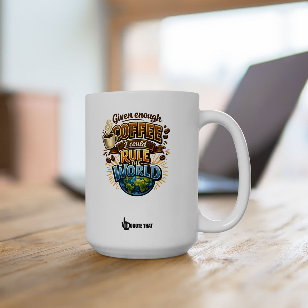 "Given enough coffee, I could rule the world." World Domination Coffee Mug – Witty Motivational Quote Gift for Ambitious Caffeine Lovers