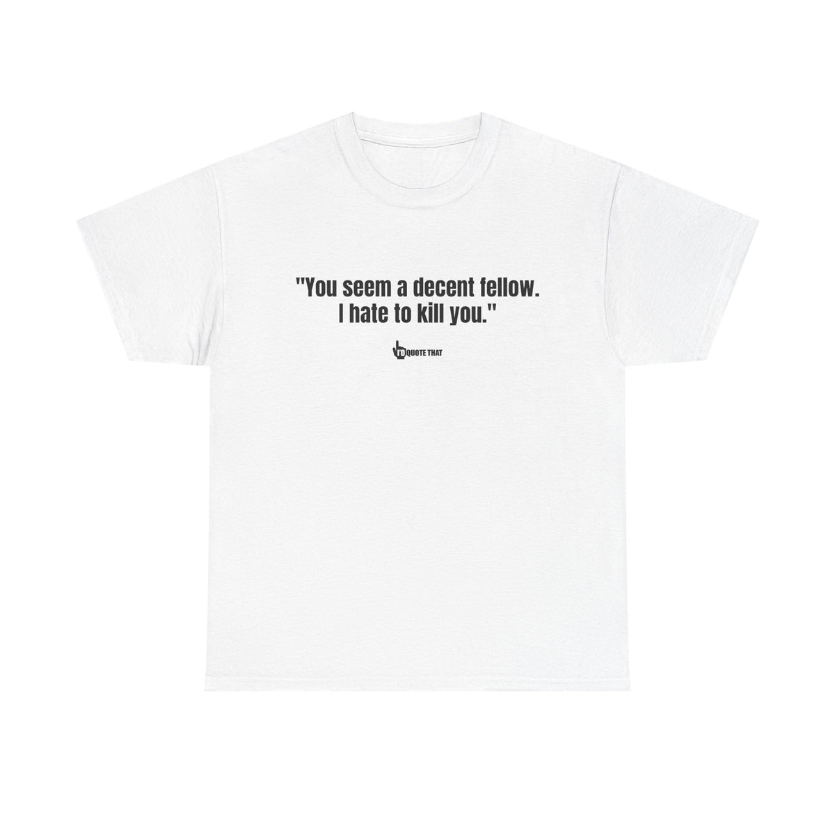 "You seem a decent fellow. I hate to kill you." Witty Cinematic Quote Graphic Tee – Humorous Dialogue Shirt for Film Buffs & Sarcasm Lovers