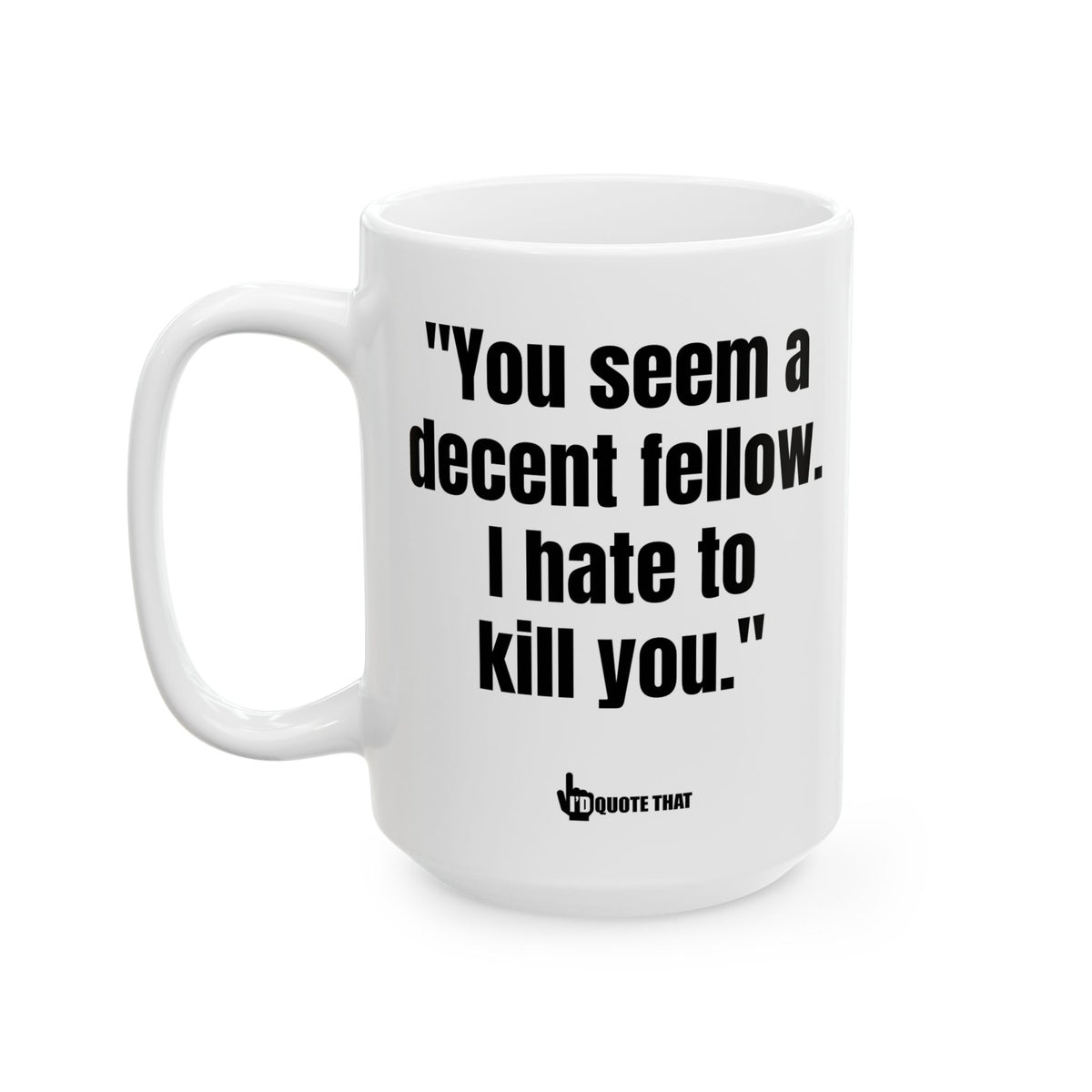 "You Seem a Decent Fellow. I Hate to Kill You." Witty Coffee Mug – Dark Humor Sarcastic Quote Cup for Hilarious Mornings & Office Banter