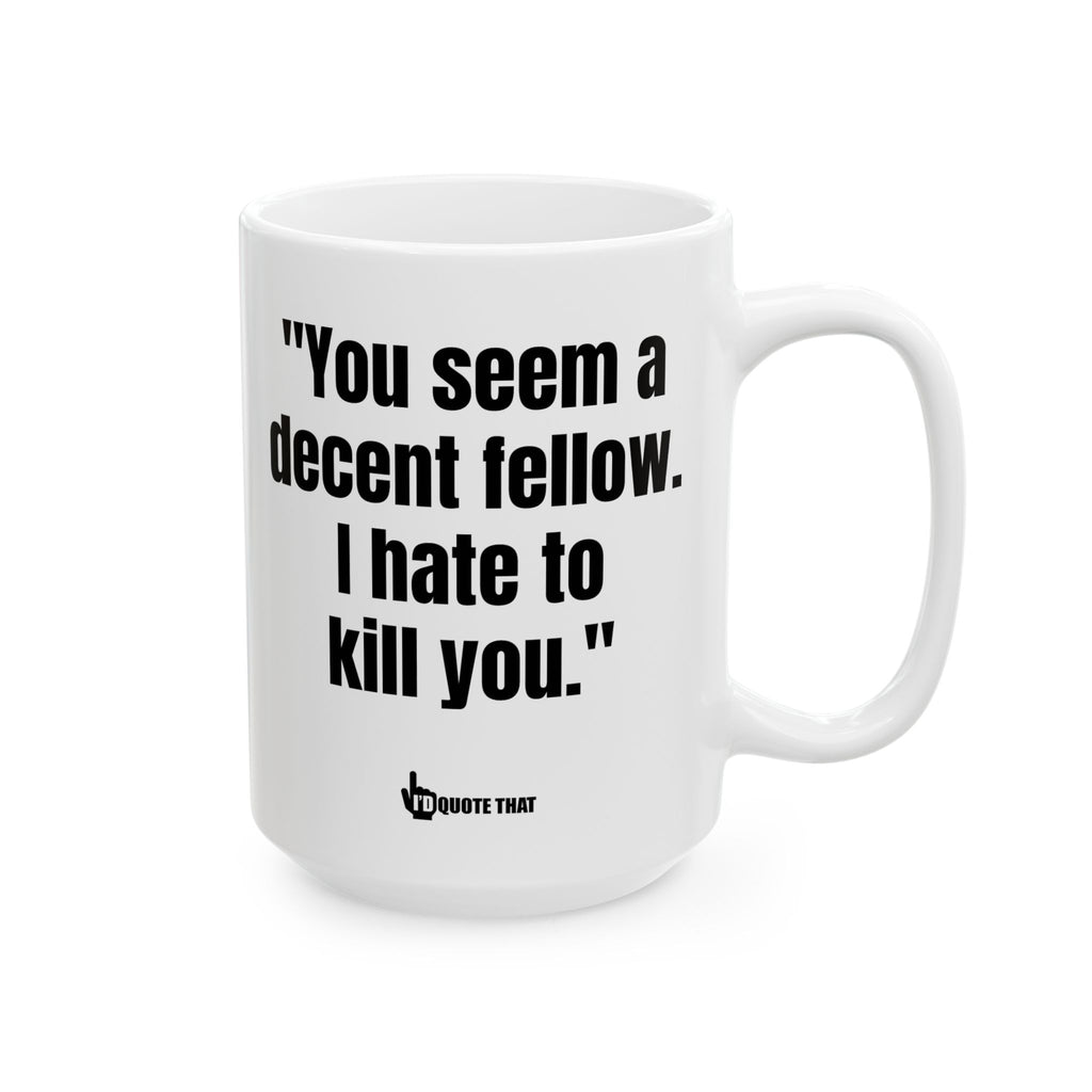 "You Seem a Decent Fellow. I Hate to Kill You." Witty Coffee Mug – Dark Humor Sarcastic Quote Cup for Hilarious Mornings & Office Banter