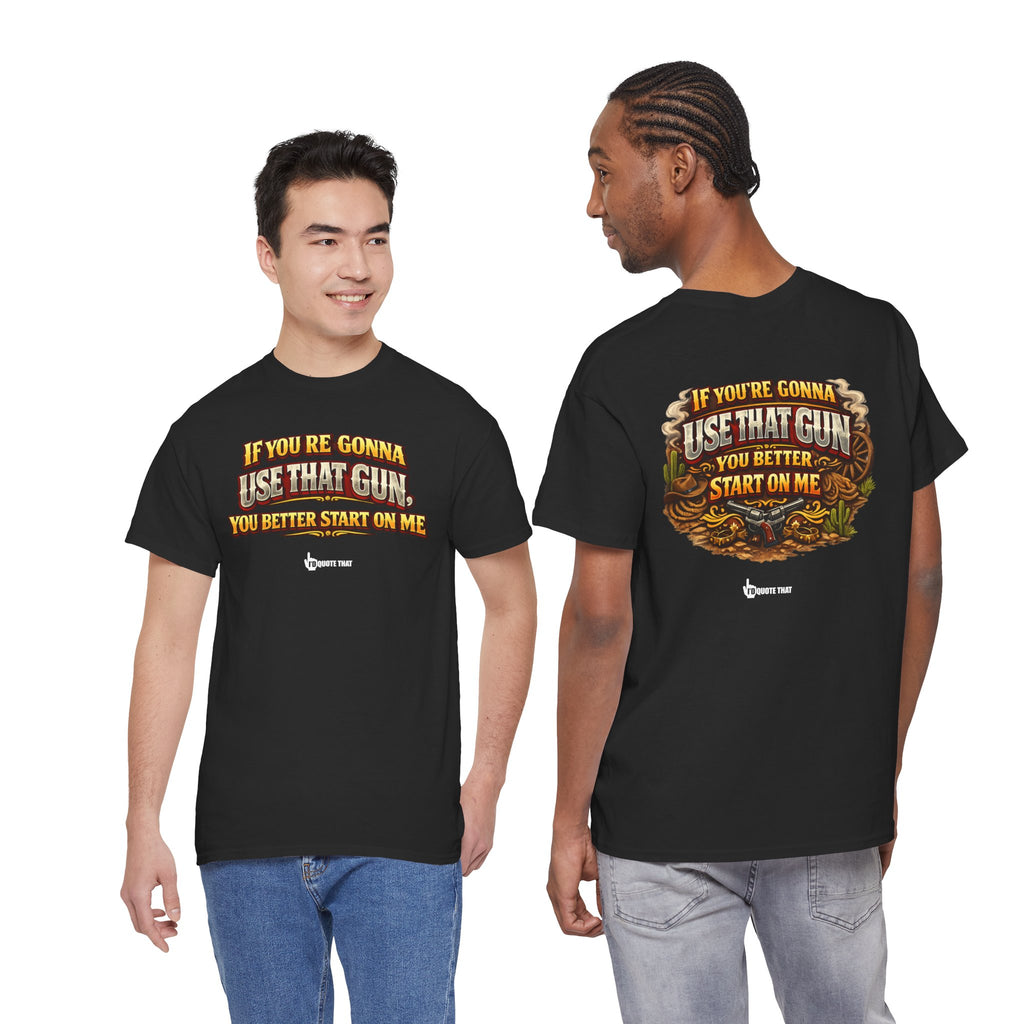 "If you're gonna use that gun, you better start on me." Signature Retro Western Defiant Standoff Quote Tee – Vintage-Inspired Cowboy Rebellion T-Shirt