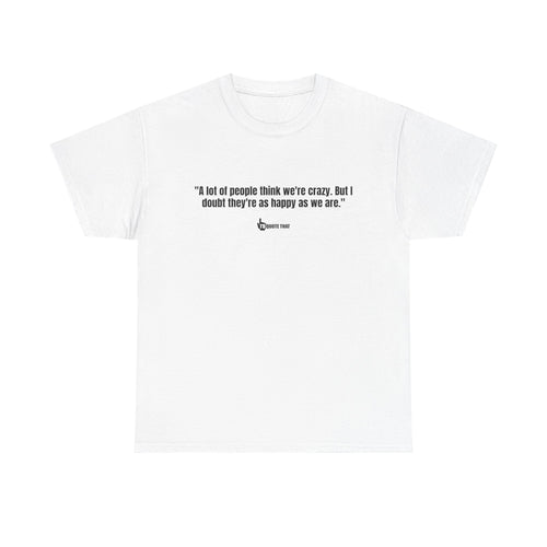 "A lot of people think we’re crazy. But I doubt they’re as happy as we are." Happiness Over Approval Quote T-Shirt – Unapologetically Joyful, Crazy Happy Together Tee for Free Spirits