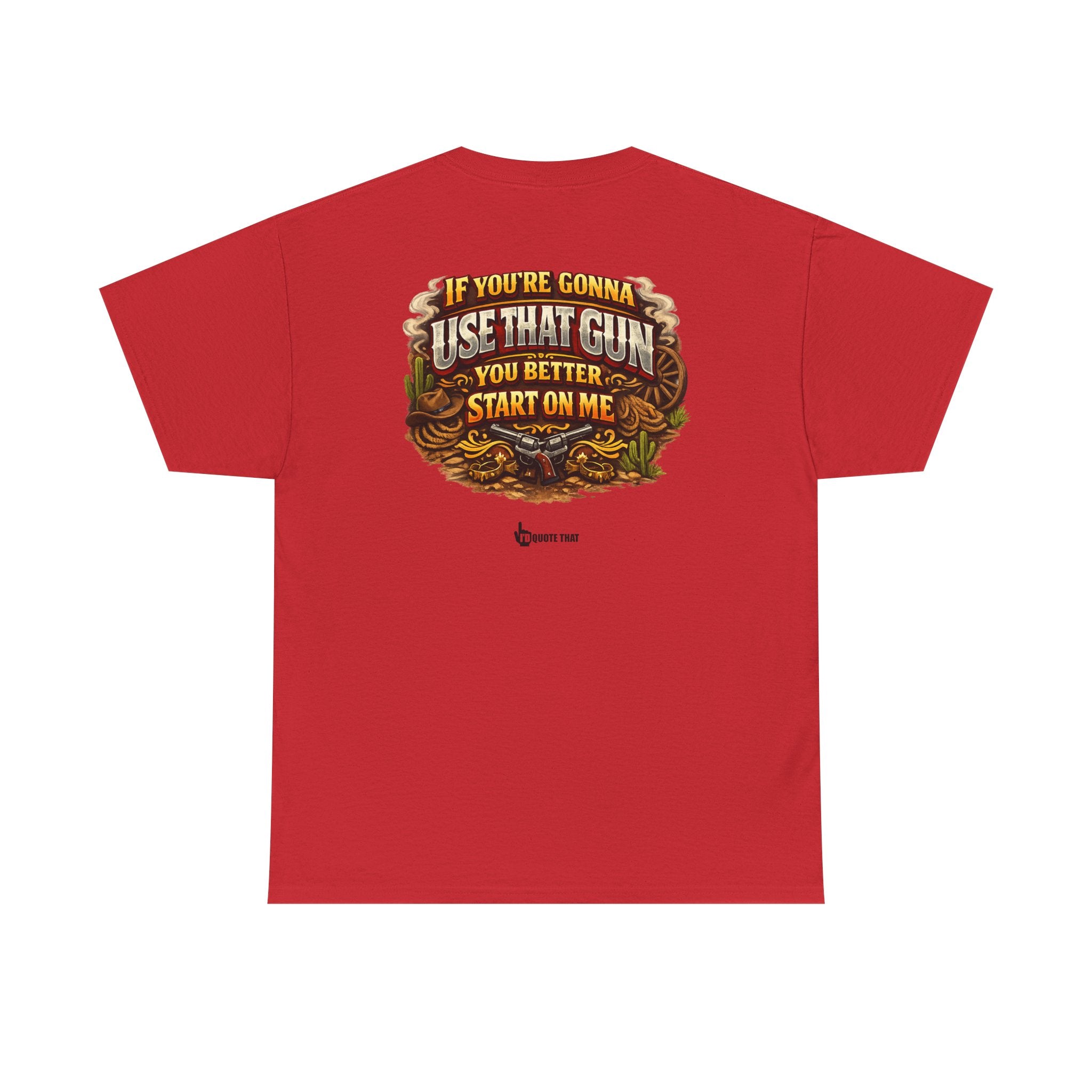 "If you're gonna use that gun, you better start on me." Signature Retro Western Defiant Standoff Quote Tee – Vintage-Inspired Cowboy Rebellion T-Shirt