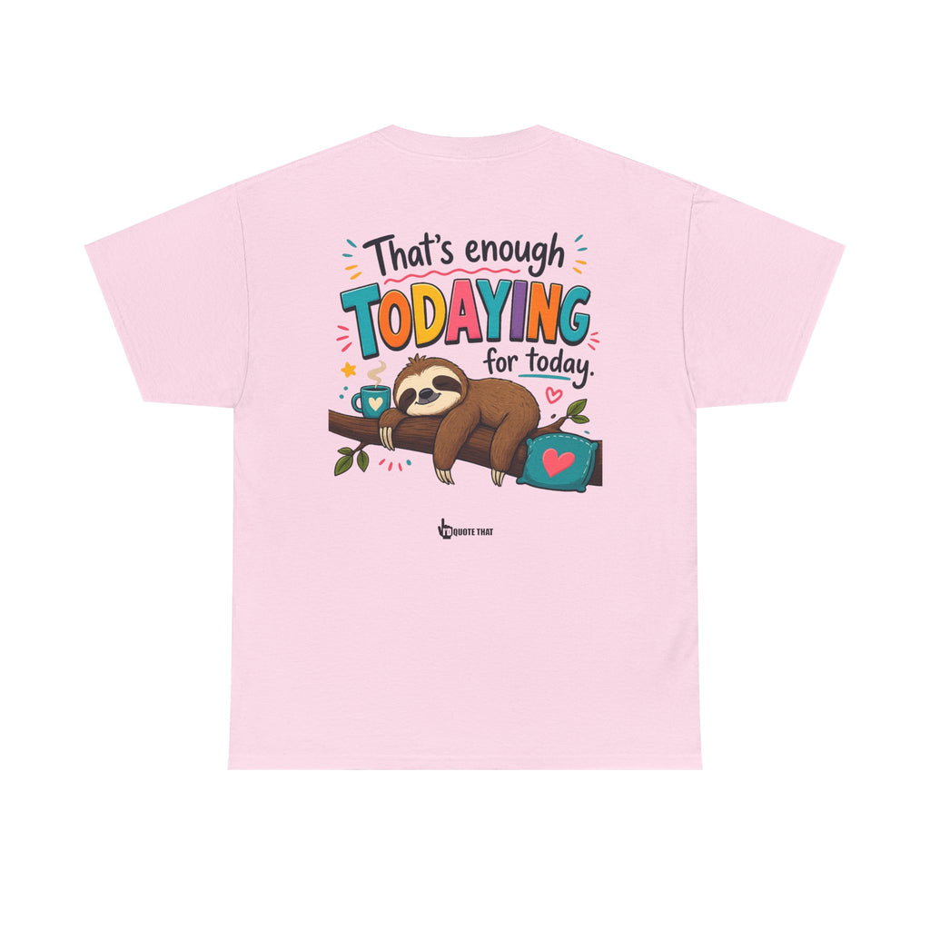 "That’s Enough Todaying for Today" T‑Shirt – The Ultimate Done‑With‑It‑All Statement Tee for Immediate Relaxation Mode