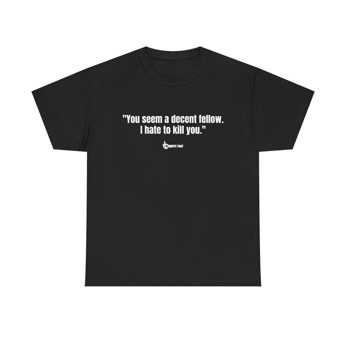 "You seem a decent fellow. I hate to kill you." Witty Cinematic Quote Graphic Tee – Humorous Dialogue Shirt for Film Buffs & Sarcasm Lovers