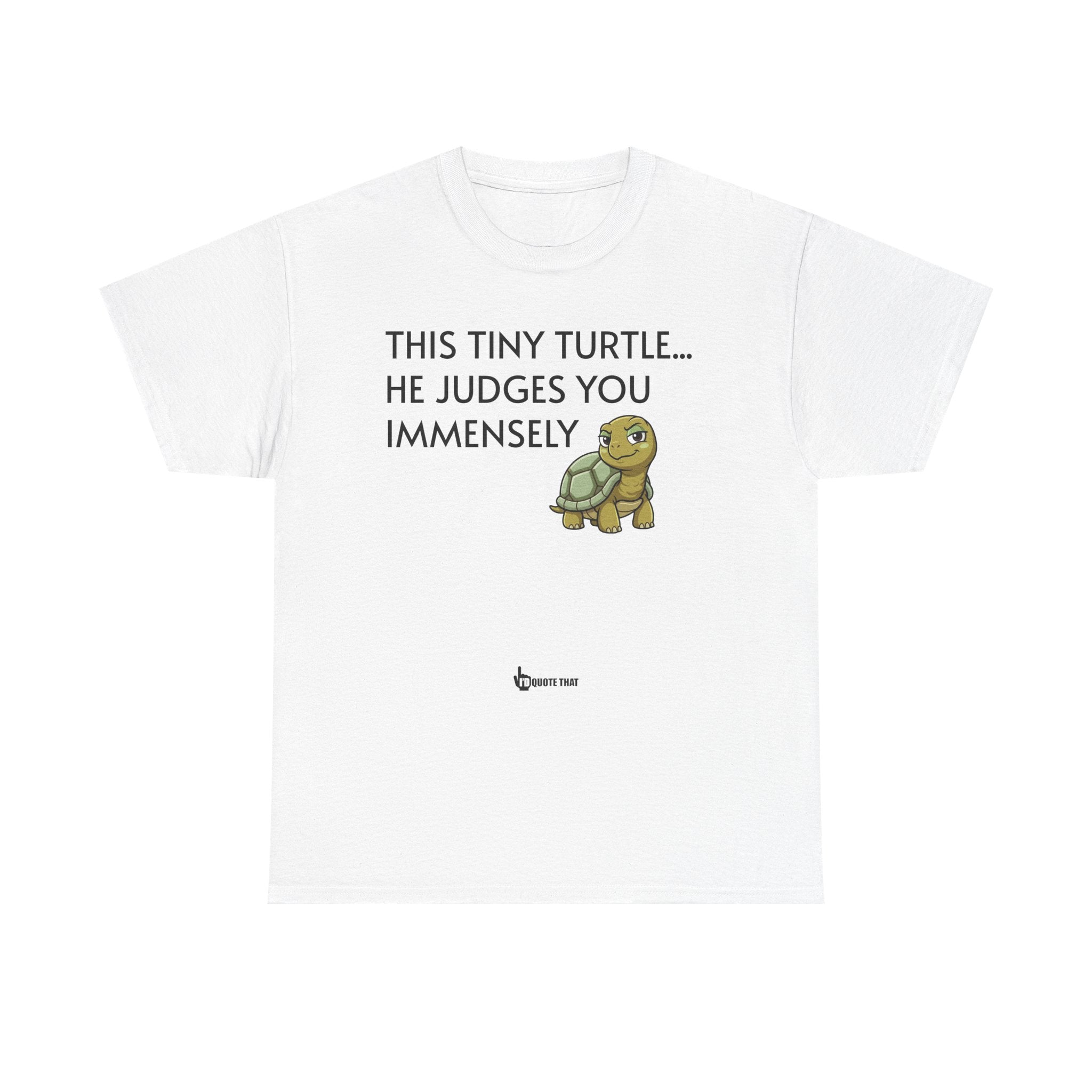 "This Tiny Turtle... He Judges You Immensely" Funny Judgmental Tiny Turtle Quote Graphic Tee – Sarcastic Animal Humor Shirt