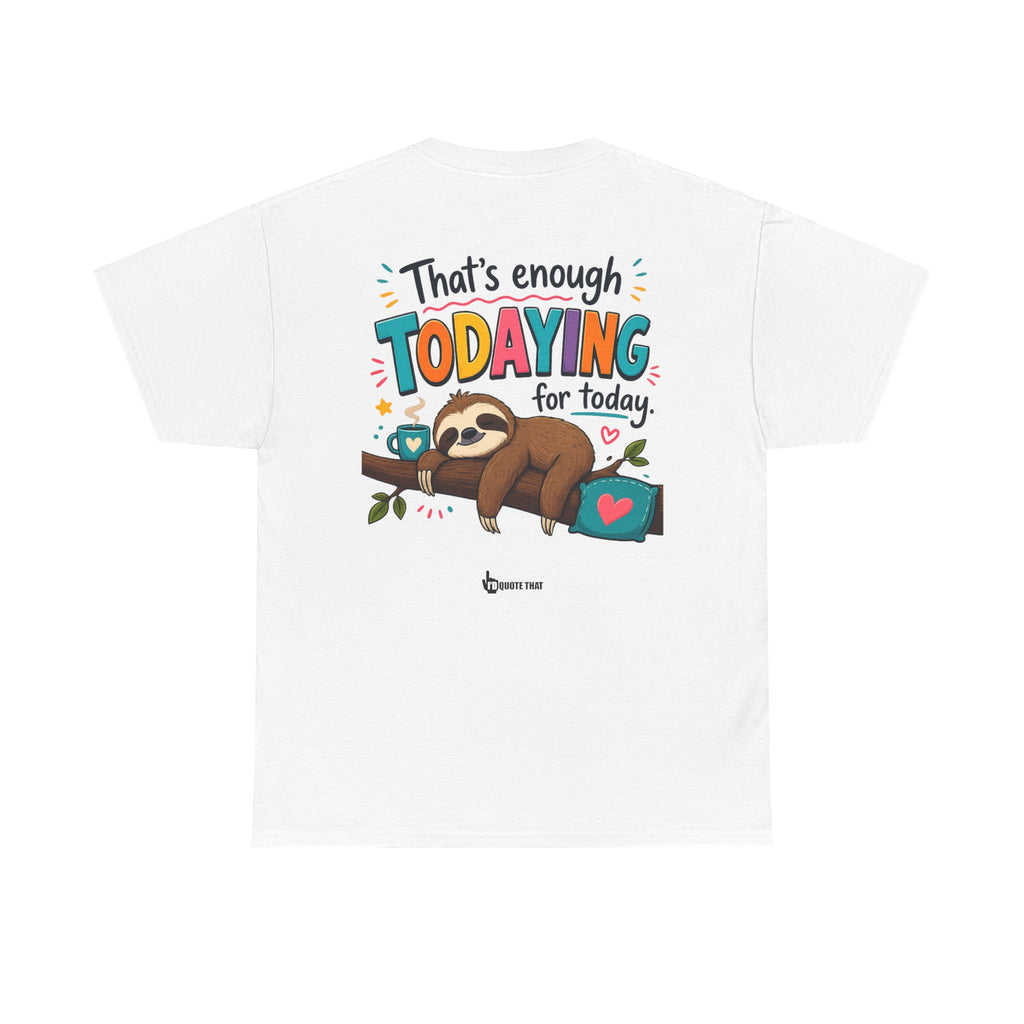 "That’s Enough Todaying for Today" T‑Shirt – The Ultimate Done‑With‑It‑All Statement Tee for Immediate Relaxation Mode