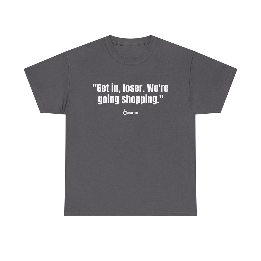 "Get in, Loser. We're Going Shopping." Sassy Bestie Shopping Trip T-Shirt – Hilarious Friend Group Outing Tee