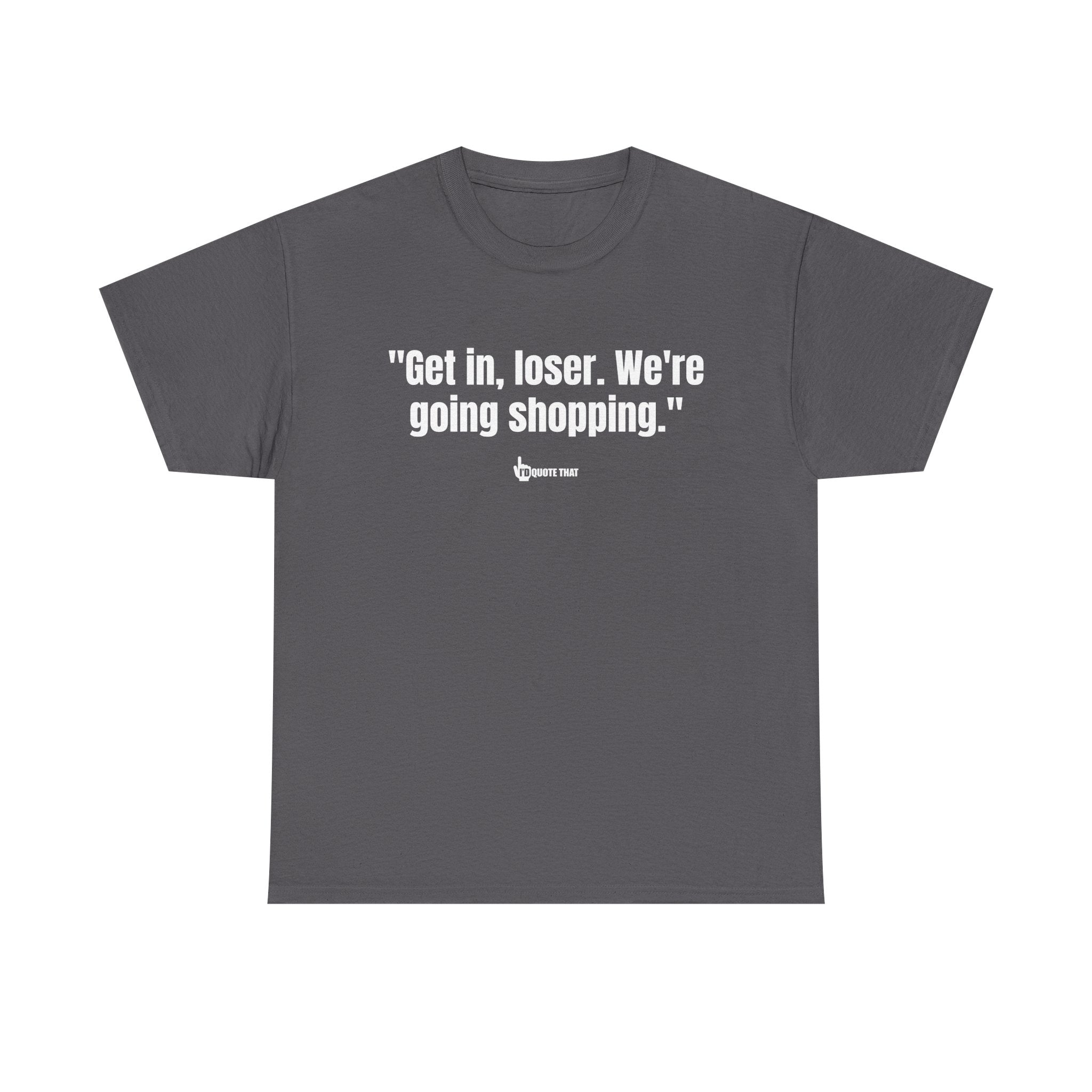 "Get in, Loser. We're Going Shopping." Sassy Bestie Shopping Trip T-Shirt – Hilarious Friend Group Outing Tee