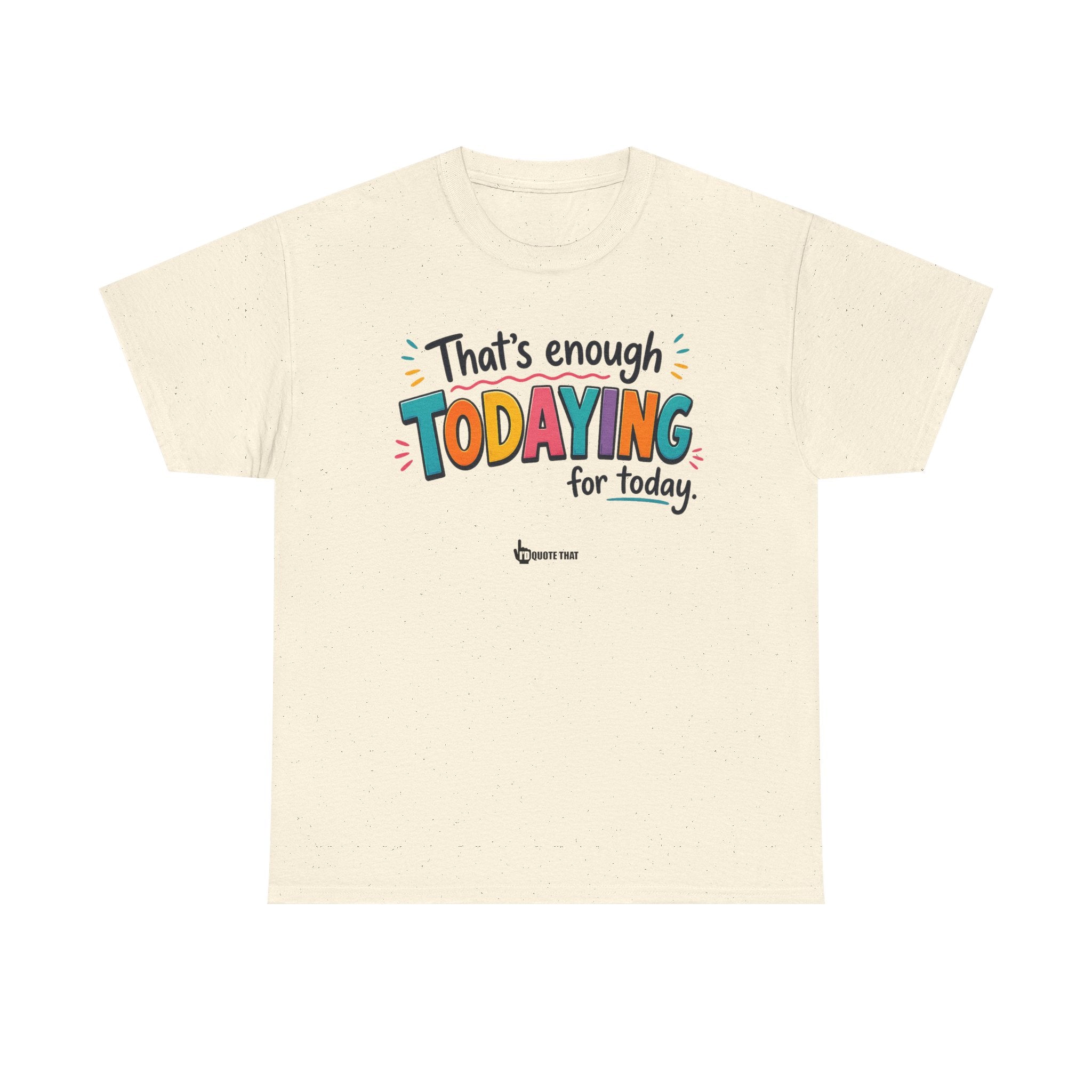 "That’s Enough Todaying for Today" T‑Shirt – The Ultimate Done‑With‑It‑All Statement Tee for Immediate Relaxation Mode