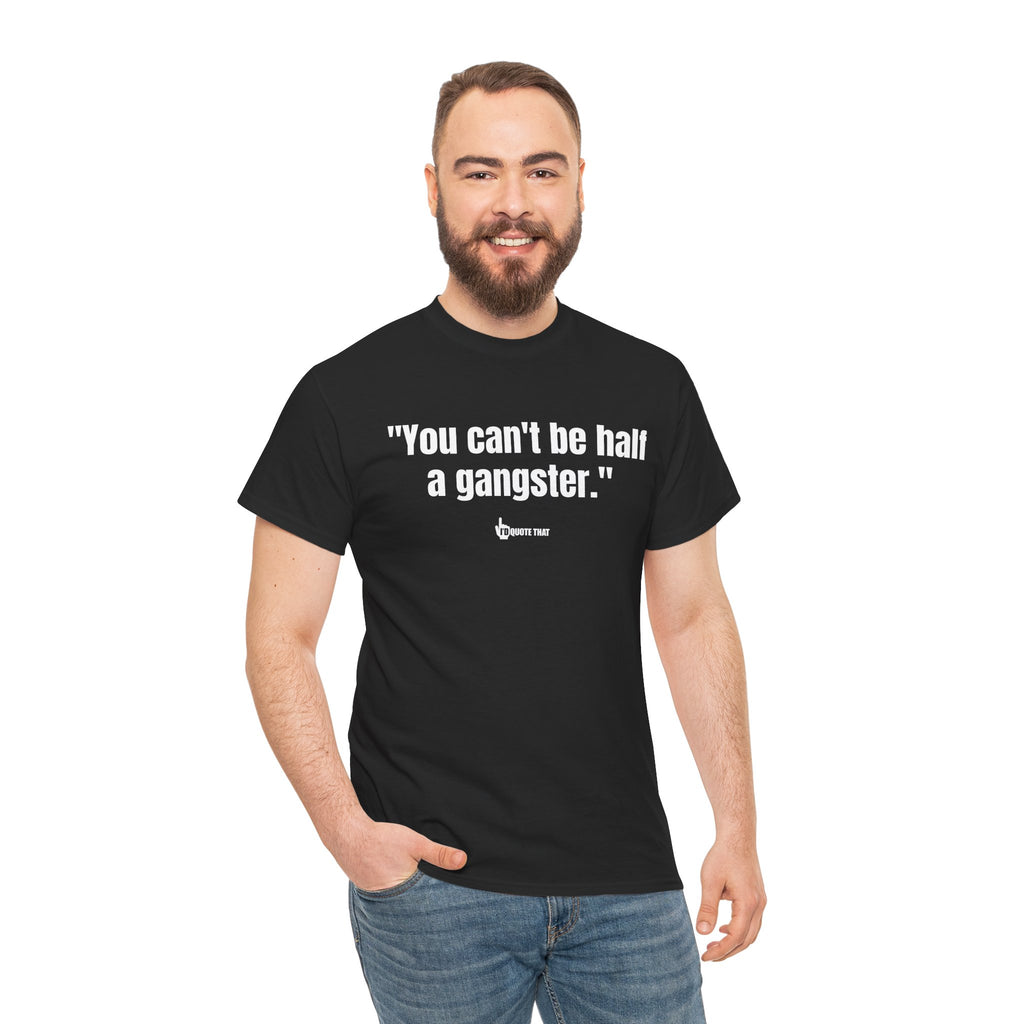 "You can't be half a gangster." Bold Quote Graphic Tee - Full Commitment Streetwear - No Half Measures Shirt