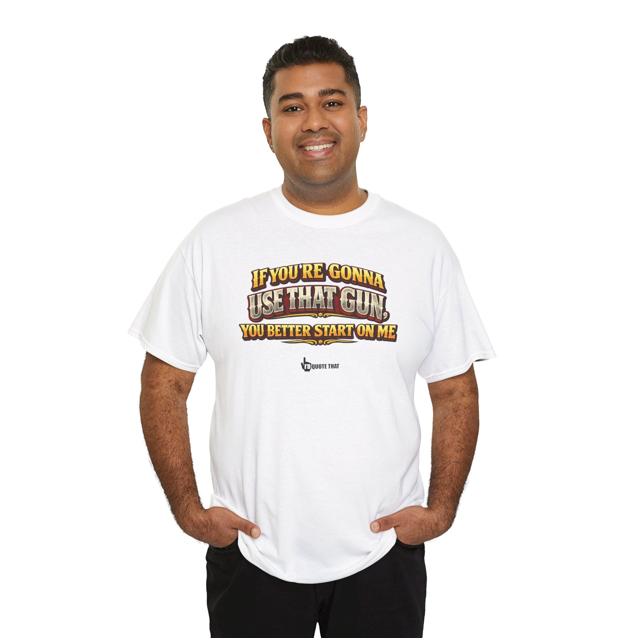 "If you're gonna use that gun, you better start on me." Signature Retro Western Defiant Standoff Quote Tee – Vintage-Inspired Cowboy Rebellion T-Shirt