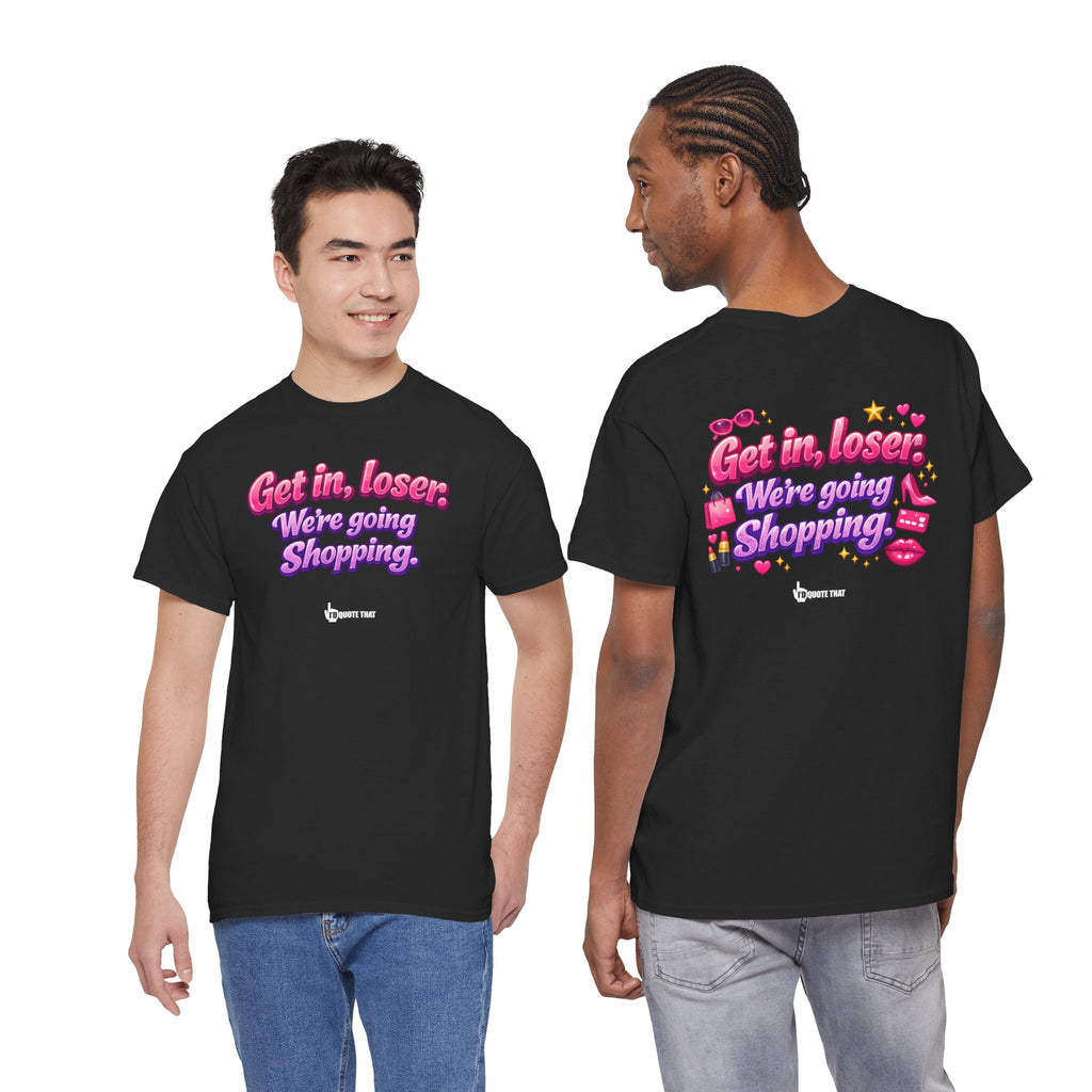 "Get in, Loser. We're Going Shopping." Signature Sassy Bestie Shopping Trip T-Shirt – Hilarious Friend Group Outing Tee