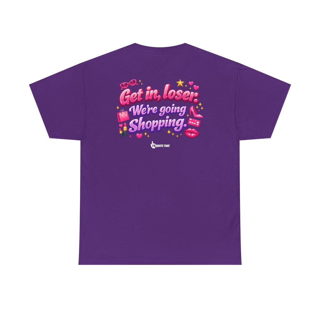 "Get in, Loser. We're Going Shopping." Signature Sassy Bestie Shopping Trip T-Shirt – Hilarious Friend Group Outing Tee