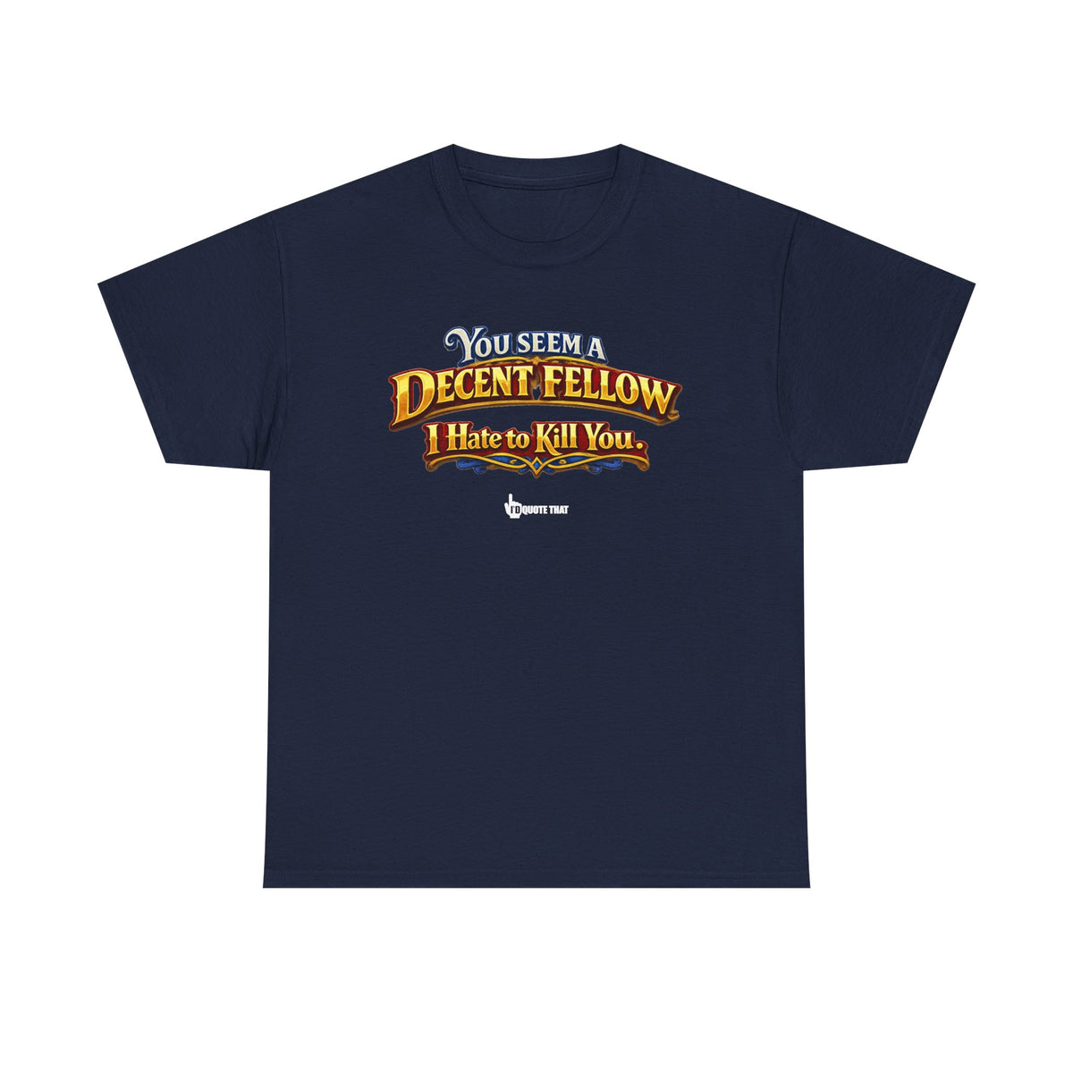 "You Seem a Decent Fellow. I Hate to Kill You." Witty Fantasy Quote Graphic Tee - Ironic Polite Humor Vintage Adventure Shirt