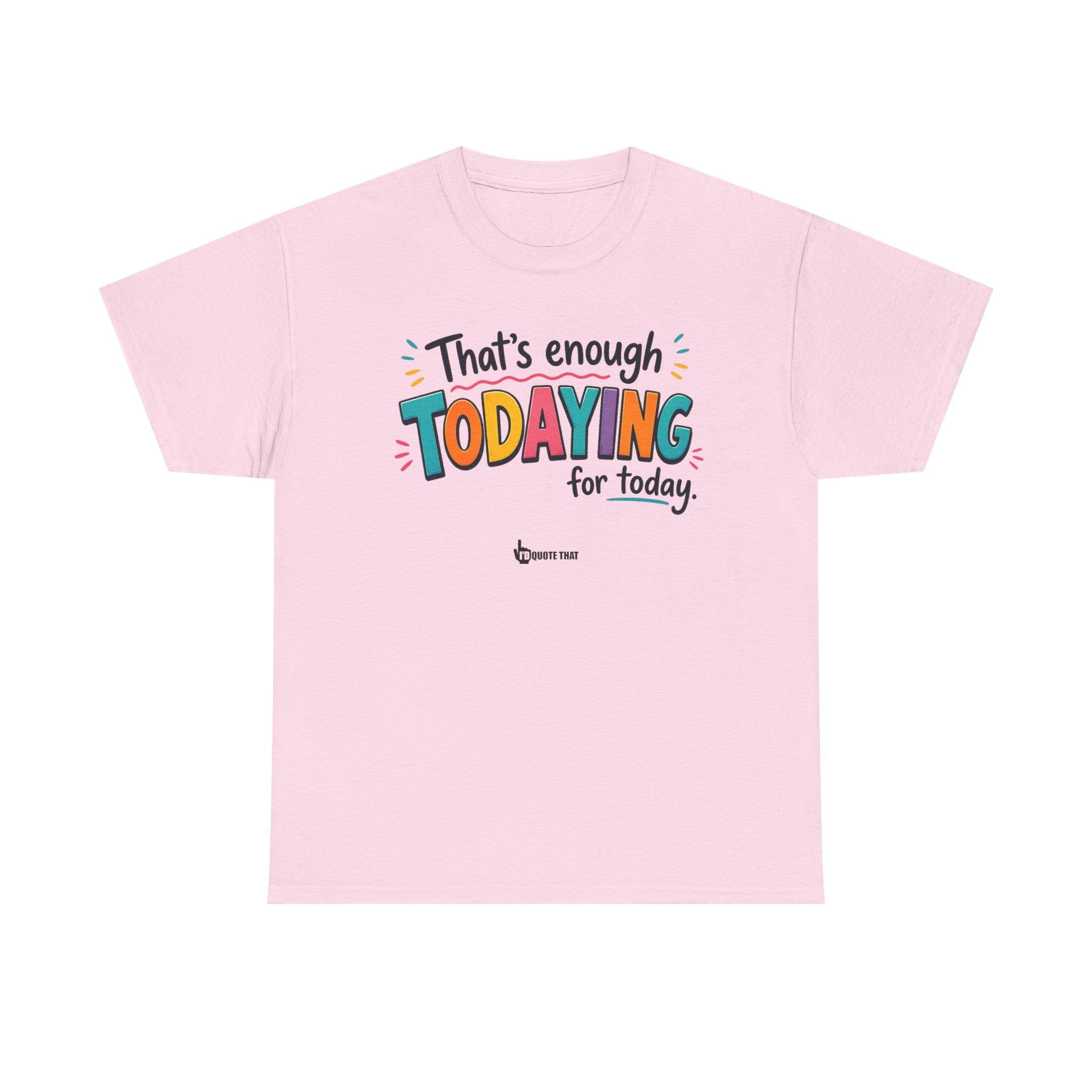 "That’s Enough Todaying for Today" T‑Shirt – The Ultimate Done‑With‑It‑All Statement Tee for Immediate Relaxation Mode