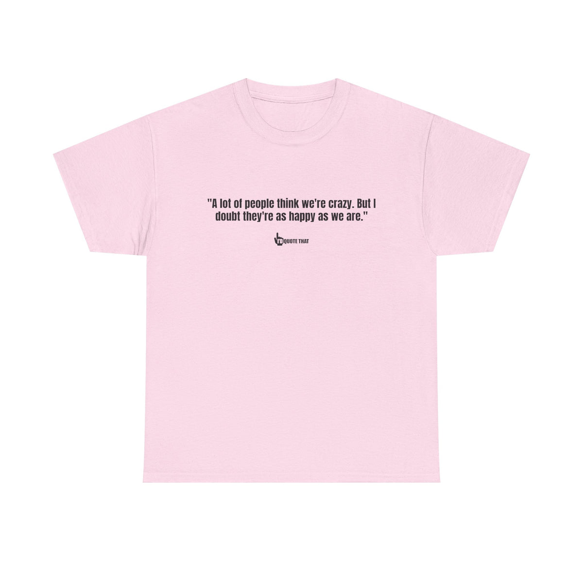 "A lot of people think we’re crazy. But I doubt they’re as happy as we are." Happiness Over Approval Quote T-Shirt – Unapologetically Joyful, Crazy Happy Together Tee for Free Spirits