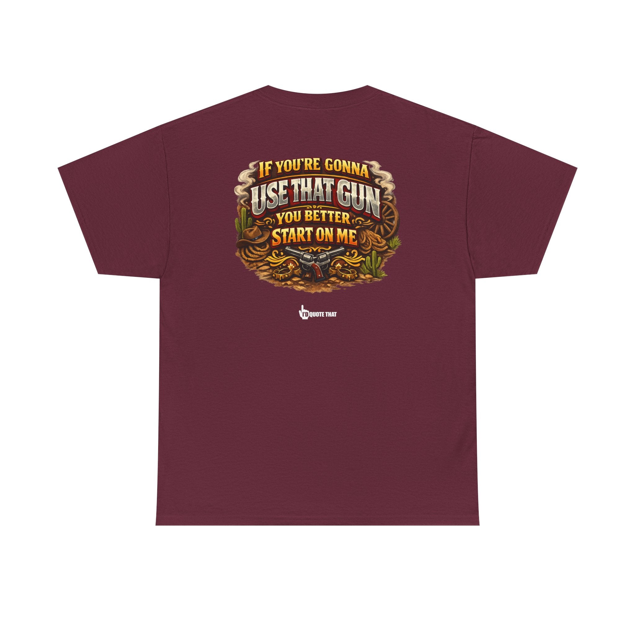 "If you're gonna use that gun, you better start on me." Signature Retro Western Defiant Standoff Quote Tee – Vintage-Inspired Cowboy Rebellion T-Shirt