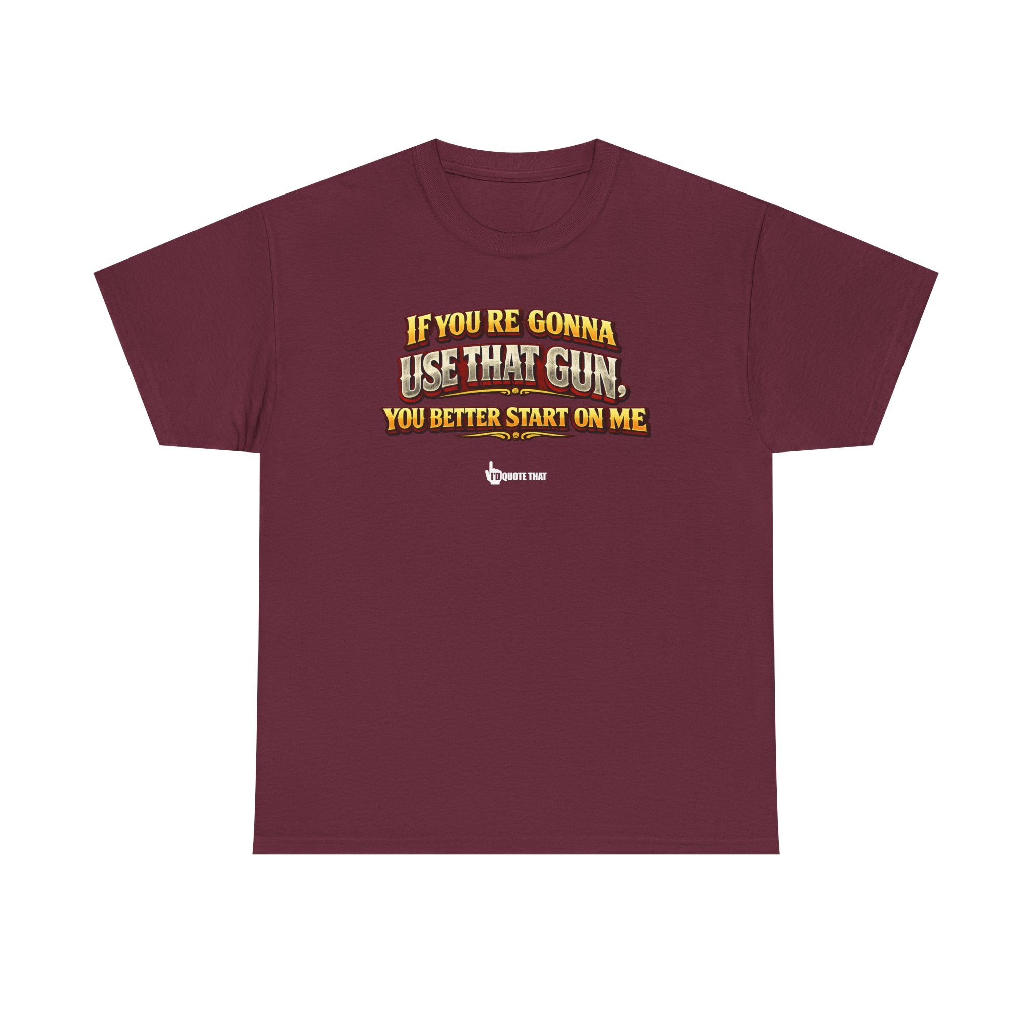 "If you're gonna use that gun, you better start on me." Signature Retro Western Defiant Standoff Quote Tee – Vintage-Inspired Cowboy Rebellion T-Shirt