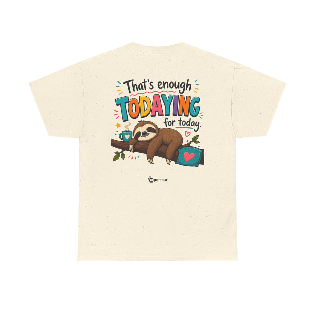 "That’s Enough Todaying for Today" T‑Shirt – The Ultimate Done‑With‑It‑All Statement Tee for Immediate Relaxation Mode