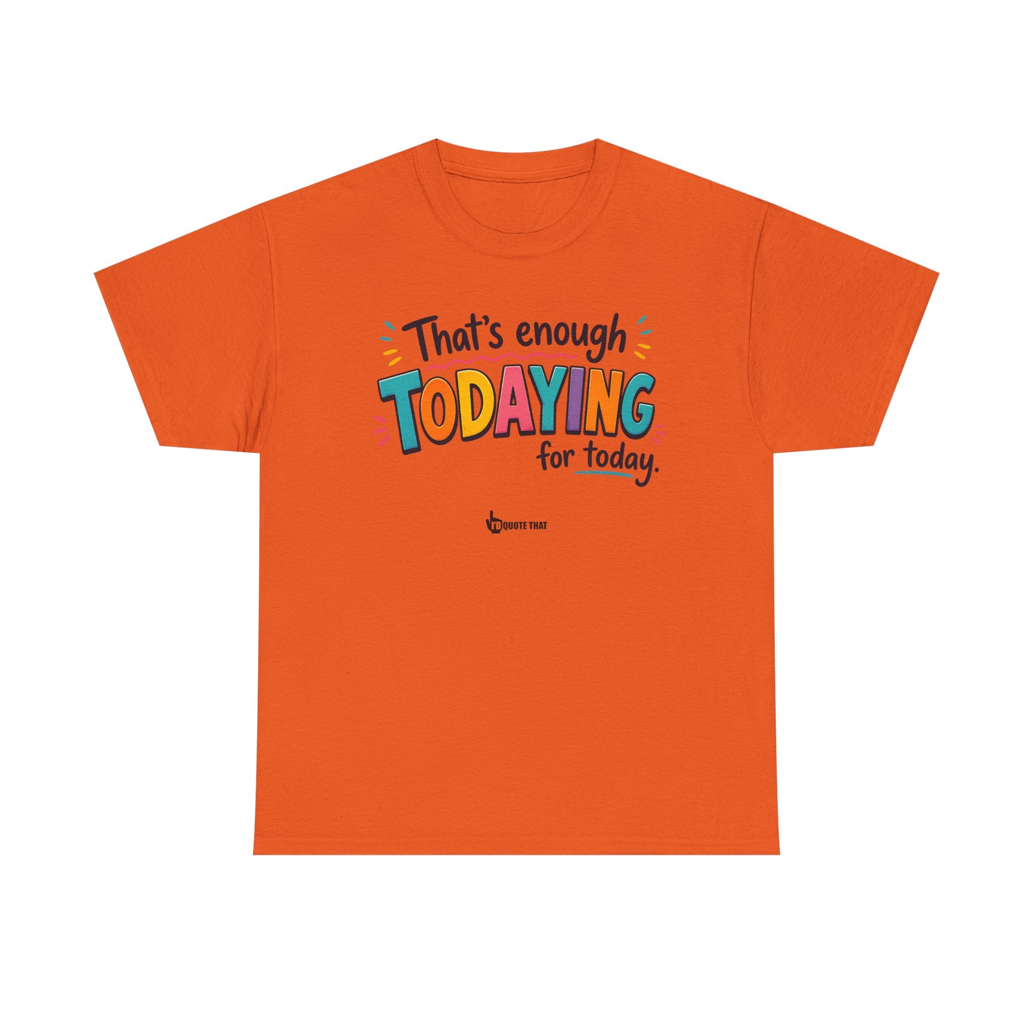 "That’s Enough Todaying for Today" T‑Shirt – The Ultimate Done‑With‑It‑All Statement Tee for Immediate Relaxation Mode