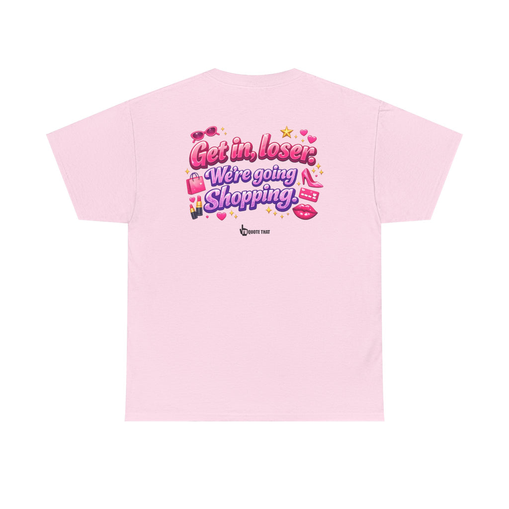 "Get in, Loser. We're Going Shopping." Signature Sassy Bestie Shopping Trip T-Shirt – Hilarious Friend Group Outing Tee