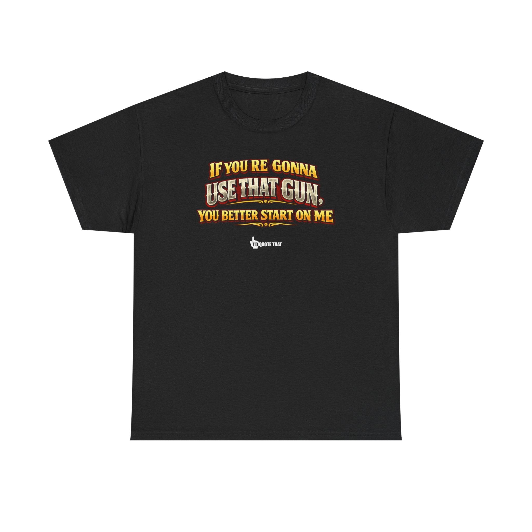 "If you're gonna use that gun, you better start on me." Signature Retro Western Defiant Standoff Quote Tee – Vintage-Inspired Cowboy Rebellion T-Shirt