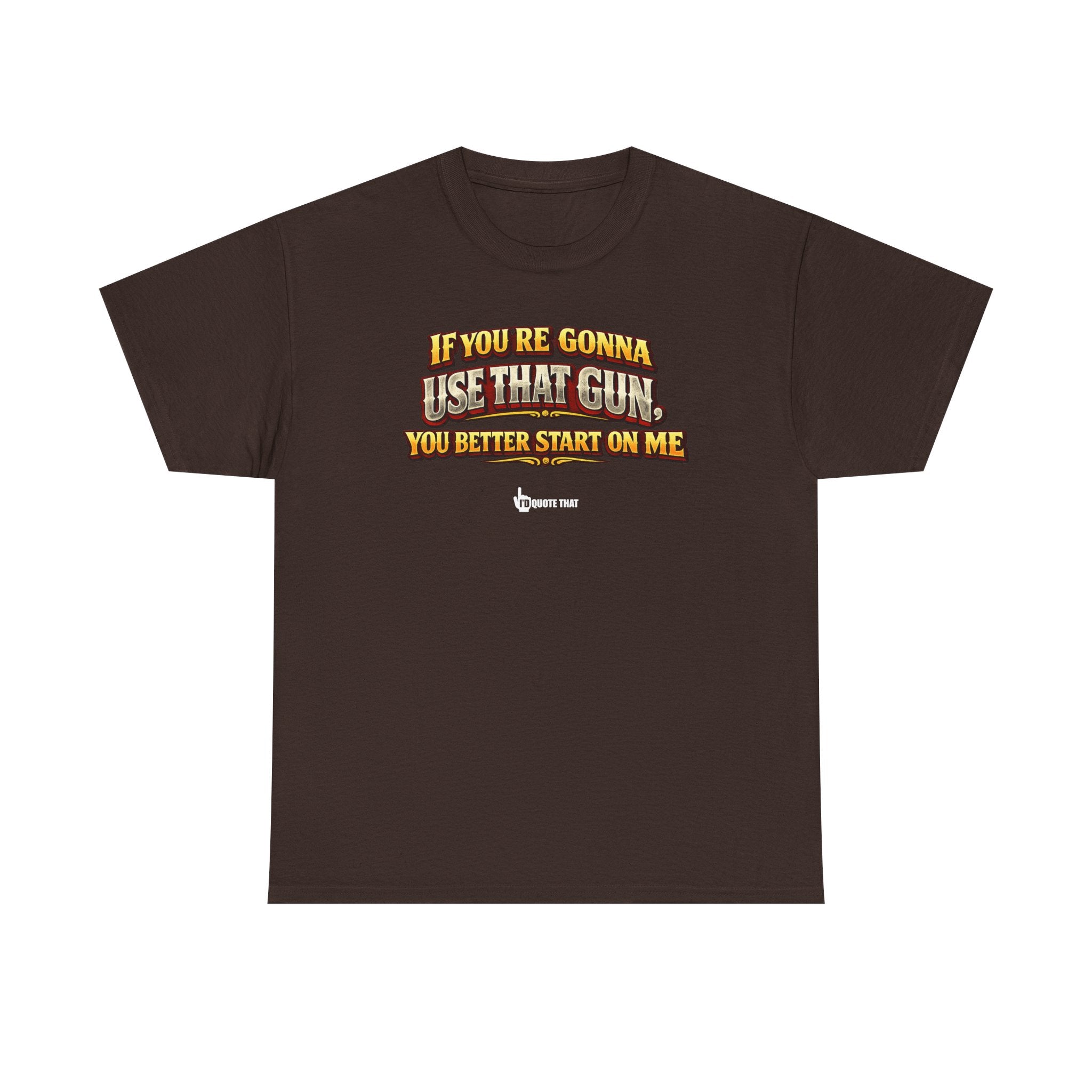 "If you're gonna use that gun, you better start on me." Signature Retro Western Defiant Standoff Quote Tee – Vintage-Inspired Cowboy Rebellion T-Shirt