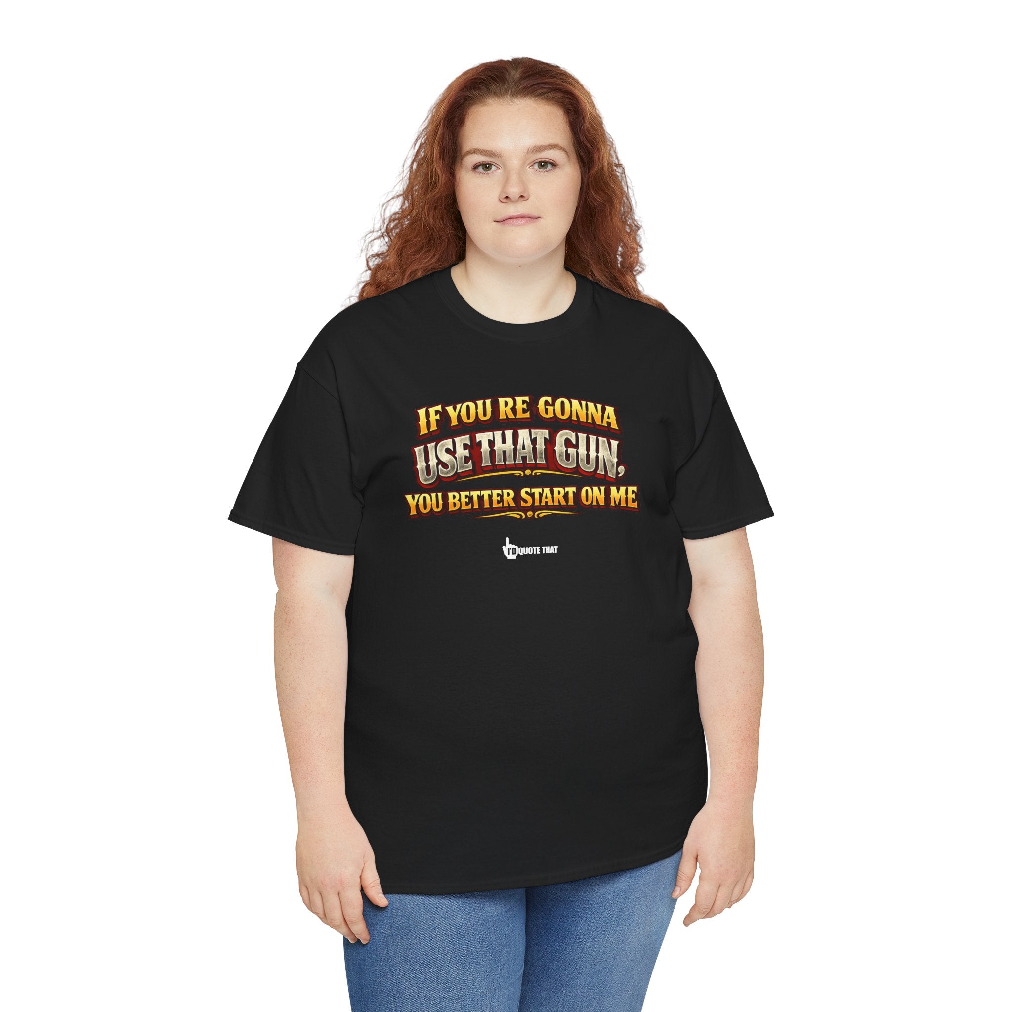 "If you're gonna use that gun, you better start on me." Signature Retro Western Defiant Standoff Quote Tee – Vintage-Inspired Cowboy Rebellion T-Shirt