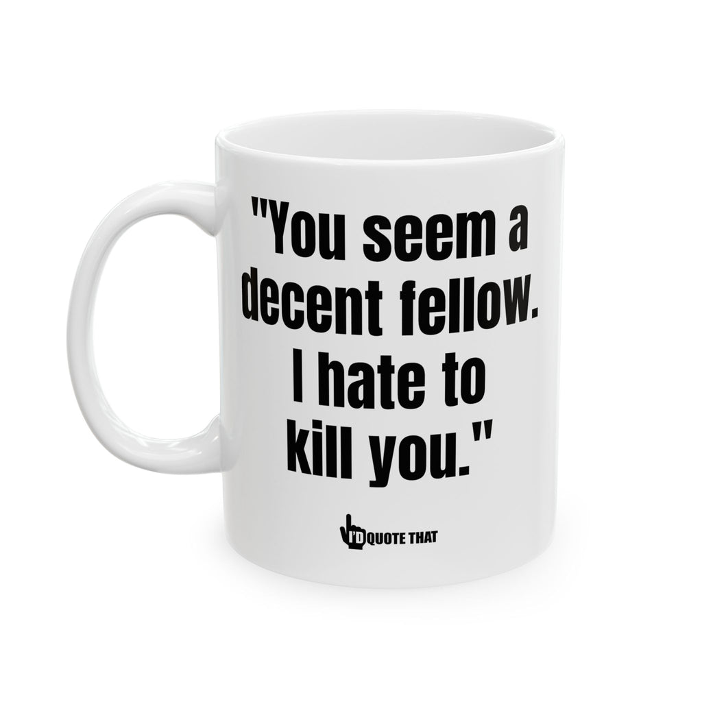 "You Seem a Decent Fellow. I Hate to Kill You." Witty Coffee Mug – Dark Humor Sarcastic Quote Cup for Hilarious Mornings & Office Banter