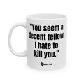 "You Seem a Decent Fellow. I Hate to Kill You." Witty Coffee Mug – Dark Humor Sarcastic Quote Cup for Hilarious Mornings & Office Banter