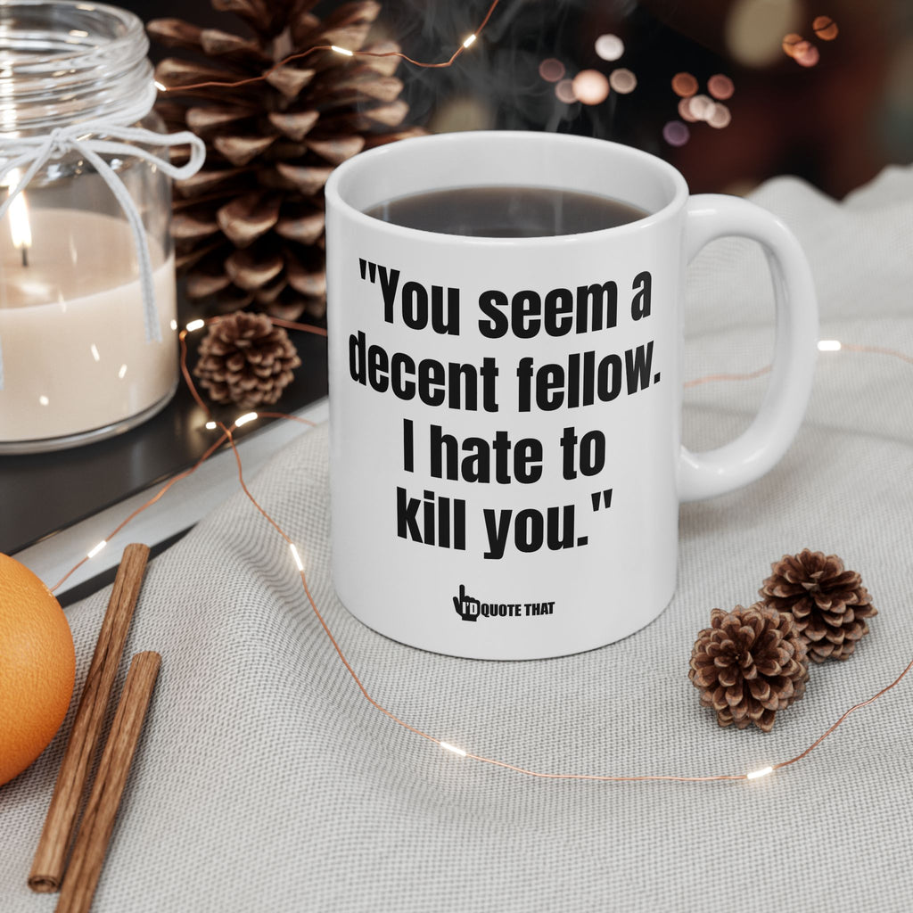"You Seem a Decent Fellow. I Hate to Kill You." Witty Coffee Mug – Dark Humor Sarcastic Quote Cup for Hilarious Mornings & Office Banter