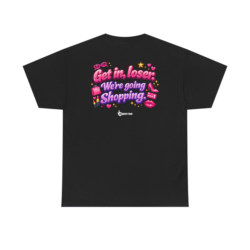 "Get in, Loser. We're Going Shopping." Signature Sassy Bestie Shopping Trip T-Shirt – Hilarious Friend Group Outing Tee