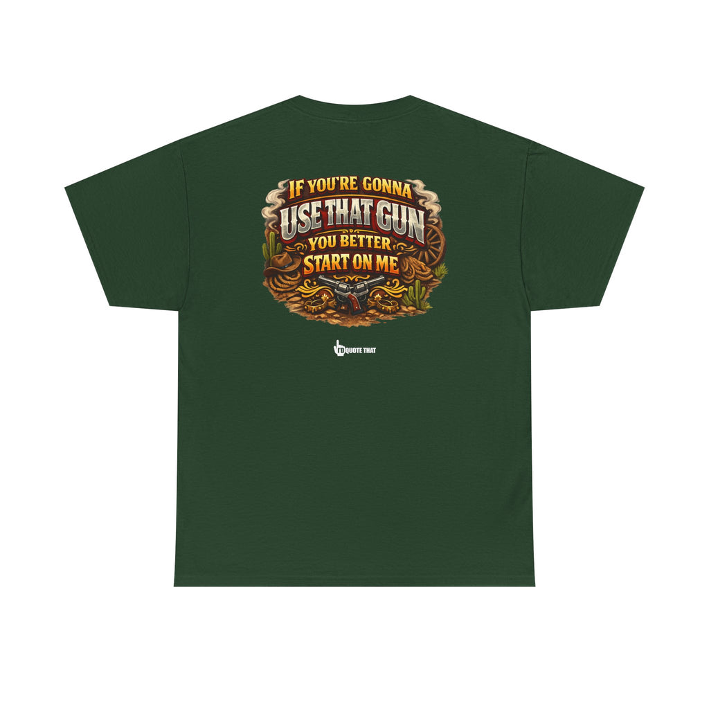 "If you're gonna use that gun, you better start on me." Signature Retro Western Defiant Standoff Quote Tee – Vintage-Inspired Cowboy Rebellion T-Shirt