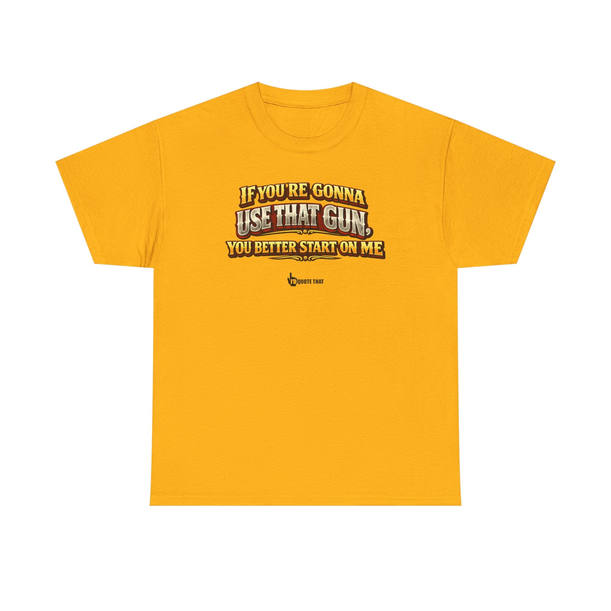 "If you're gonna use that gun, you better start on me." Signature Retro Western Defiant Standoff Quote Tee – Vintage-Inspired Cowboy Rebellion T-Shirt
