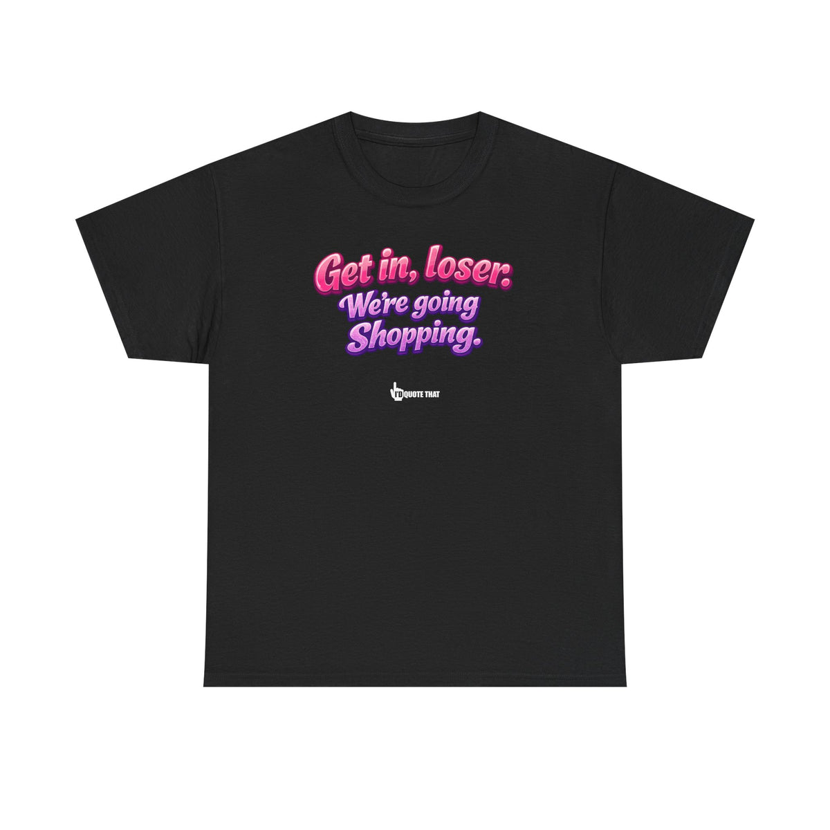 "Get in, Loser. We're Going Shopping." Signature Sassy Bestie Shopping Trip T-Shirt – Hilarious Friend Group Outing Tee