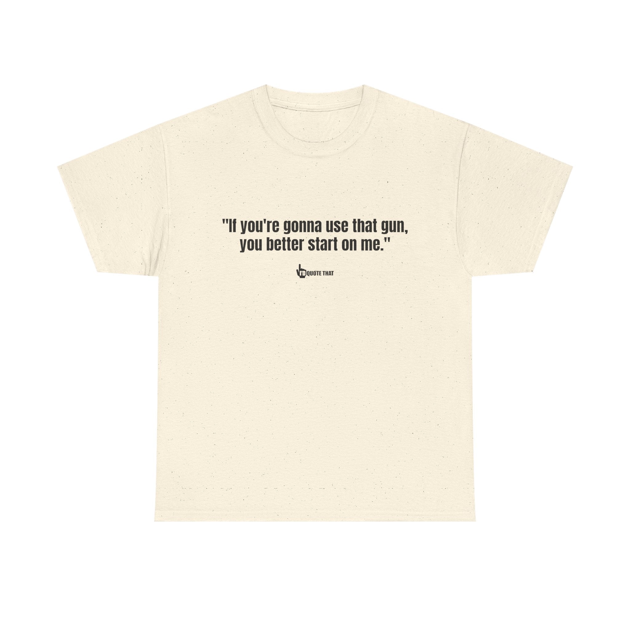 "If you're gonna use that gun, you better start on me." Retro Western Defiant Standoff Quote Tee – Vintage-Inspired Cowboy Rebellion T-Shirt