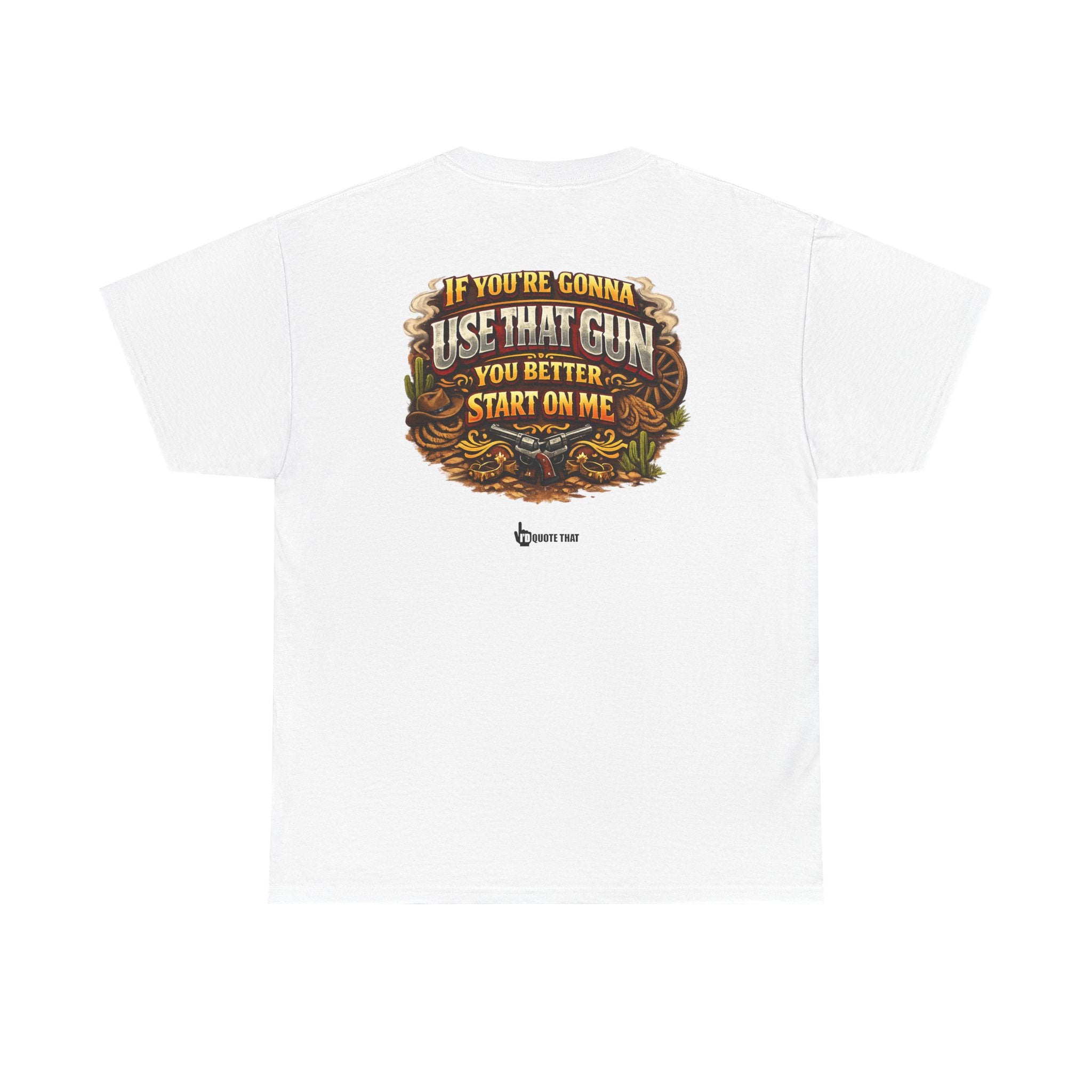 "If you're gonna use that gun, you better start on me." Signature Retro Western Defiant Standoff Quote Tee – Vintage-Inspired Cowboy Rebellion T-Shirt