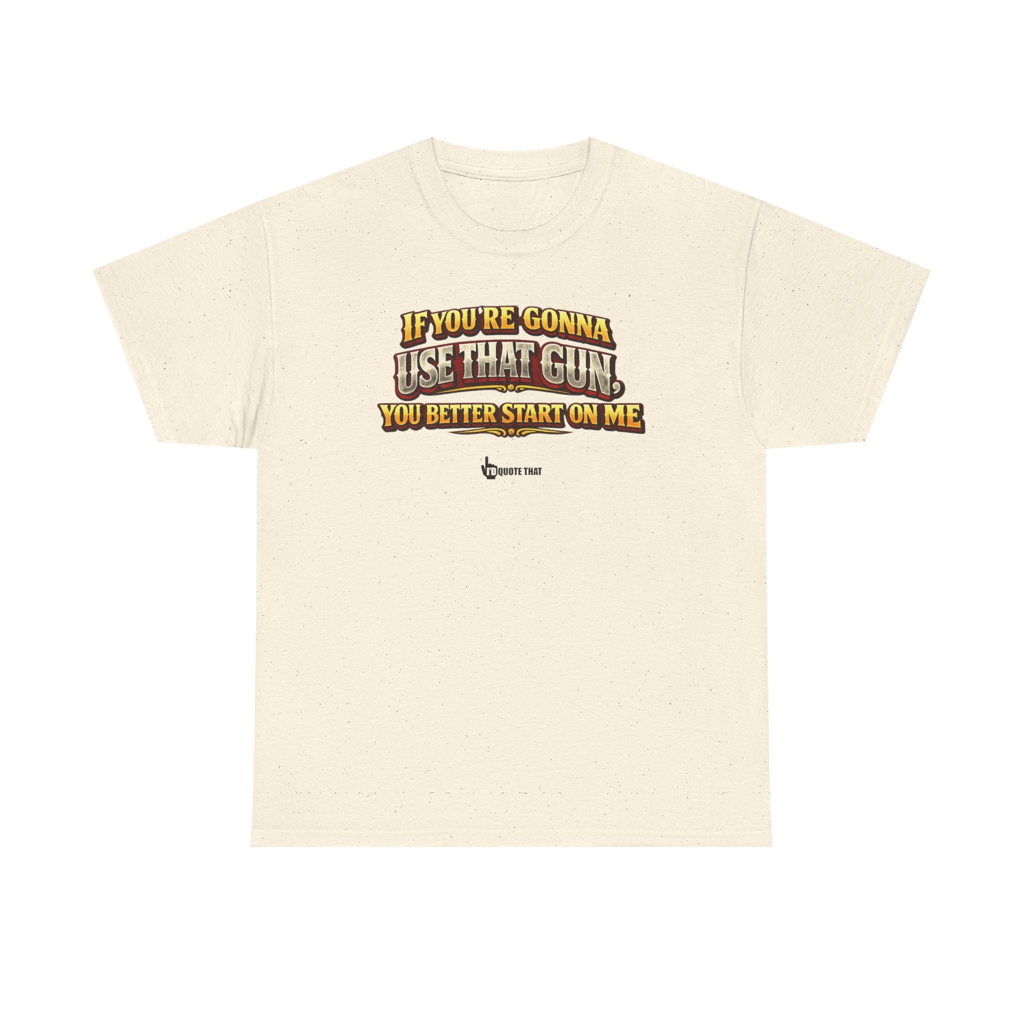 "If you're gonna use that gun, you better start on me." Signature Retro Western Defiant Standoff Quote Tee – Vintage-Inspired Cowboy Rebellion T-Shirt