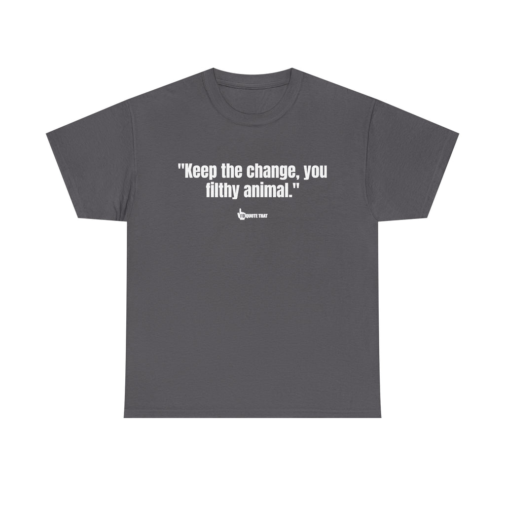"Keep the change, you filthy animal." Classic Witty Movie Quote T-Shirt - Sassy Sarcastic Humor Graphic Tee - Vintage Cinema Fan Apparel - Funny Pop Culture Gift