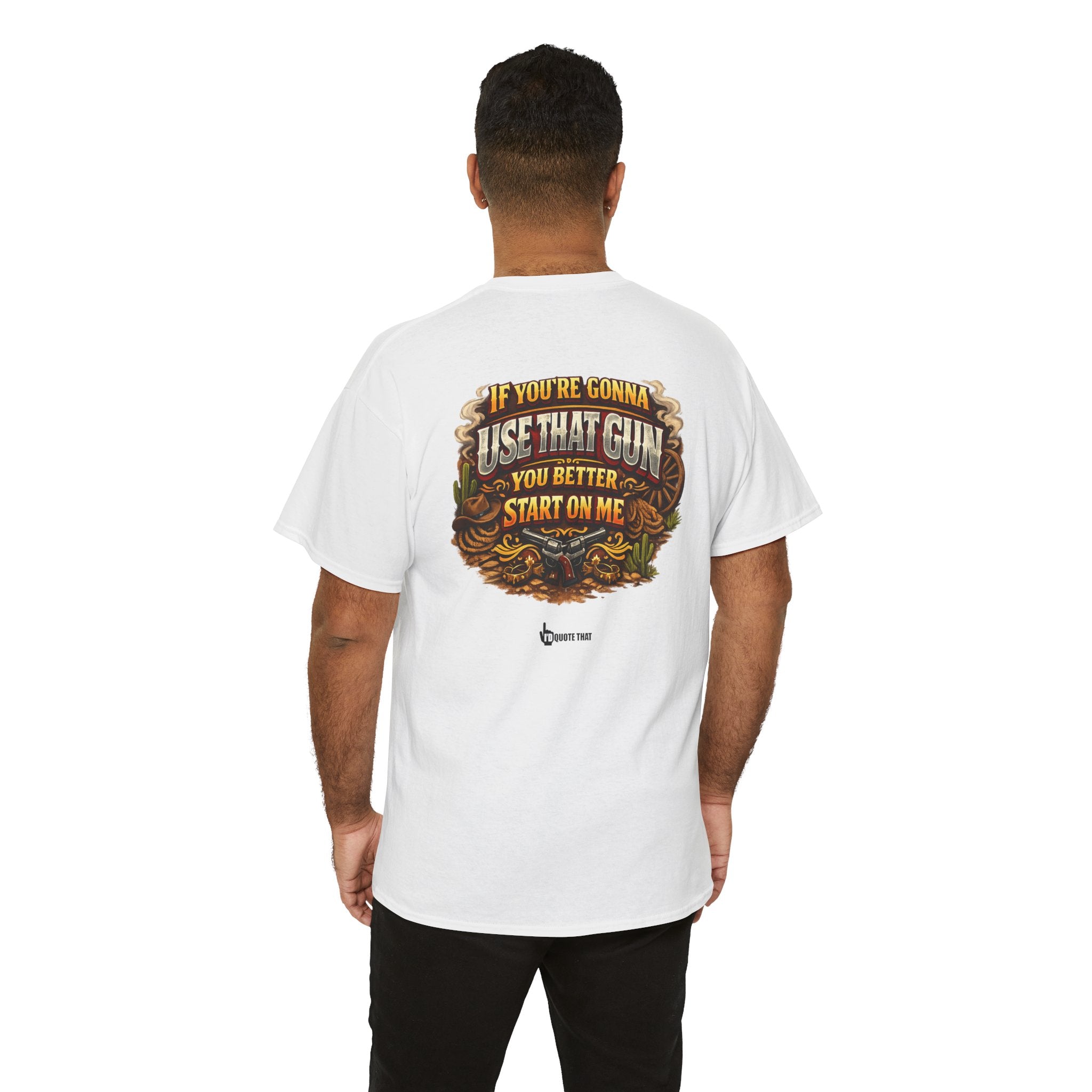 "If you're gonna use that gun, you better start on me." Signature Retro Western Defiant Standoff Quote Tee – Vintage-Inspired Cowboy Rebellion T-Shirt
