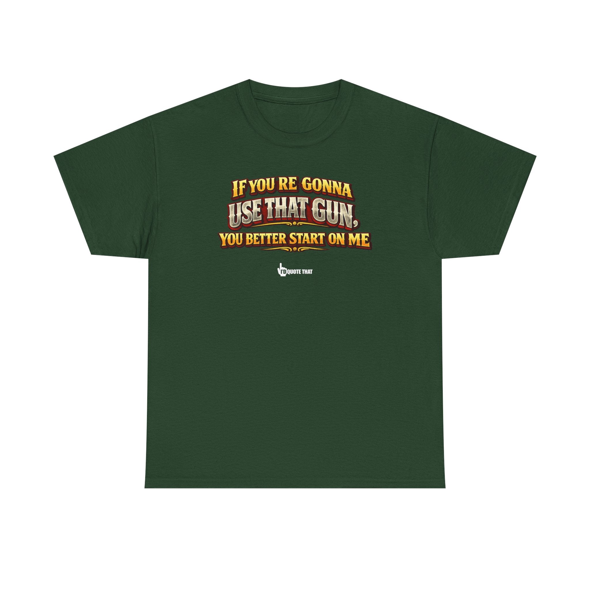 "If you're gonna use that gun, you better start on me." Signature Retro Western Defiant Standoff Quote Tee – Vintage-Inspired Cowboy Rebellion T-Shirt