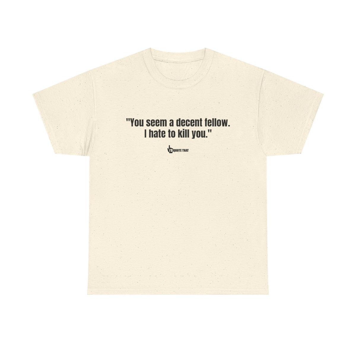"You seem a decent fellow. I hate to kill you." Witty Cinematic Quote Graphic Tee – Humorous Dialogue Shirt for Film Buffs & Sarcasm Lovers
