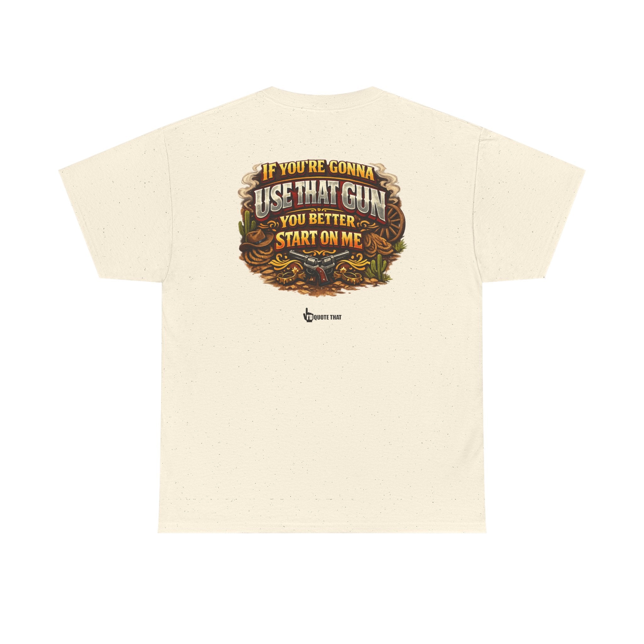"If you're gonna use that gun, you better start on me." Signature Retro Western Defiant Standoff Quote Tee – Vintage-Inspired Cowboy Rebellion T-Shirt