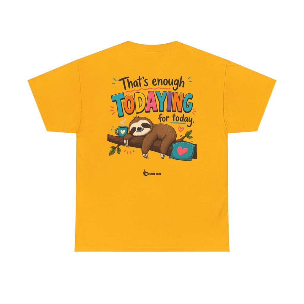 "That’s Enough Todaying for Today" T‑Shirt – The Ultimate Done‑With‑It‑All Statement Tee for Immediate Relaxation Mode