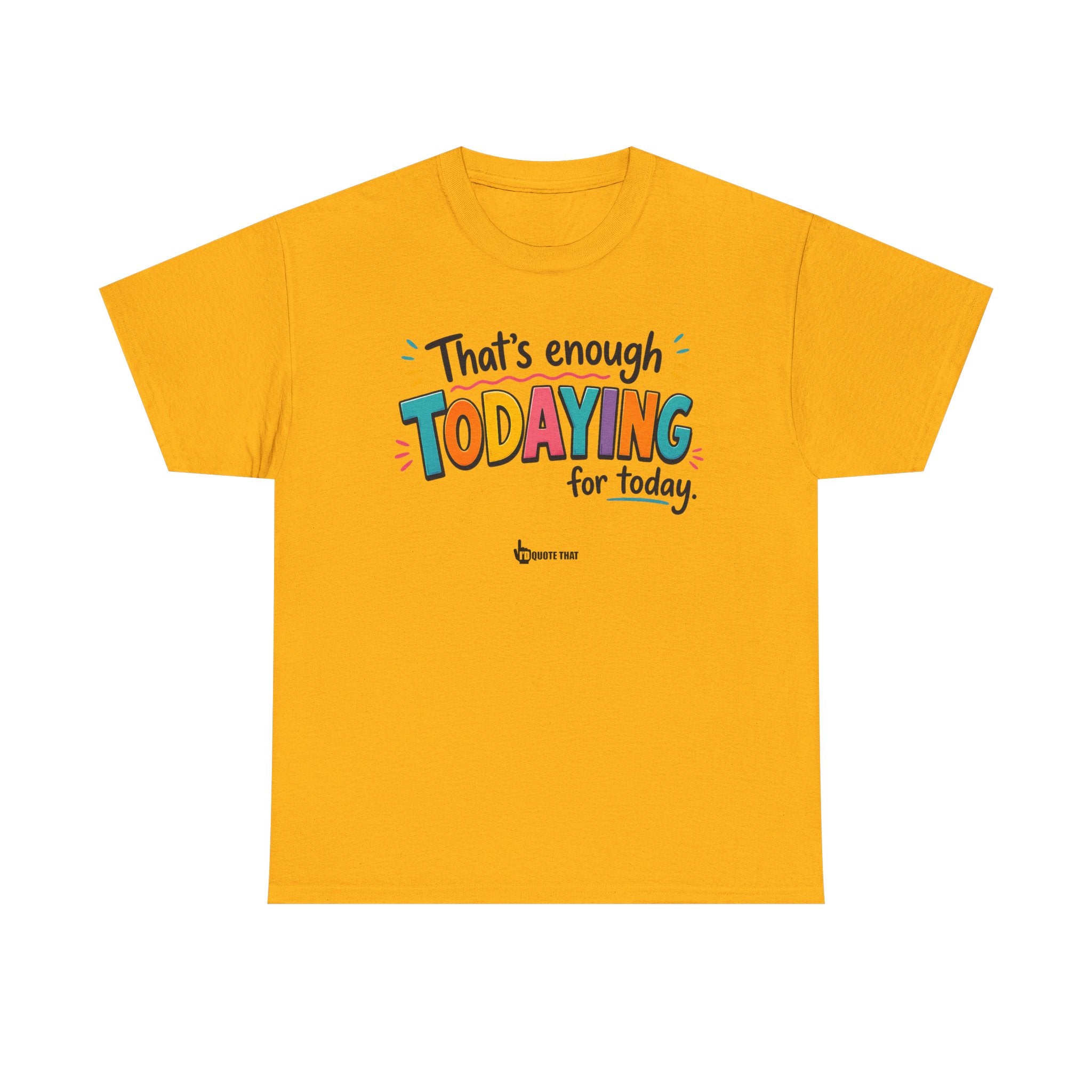 "That’s Enough Todaying for Today" T‑Shirt – The Ultimate Done‑With‑It‑All Statement Tee for Immediate Relaxation Mode
