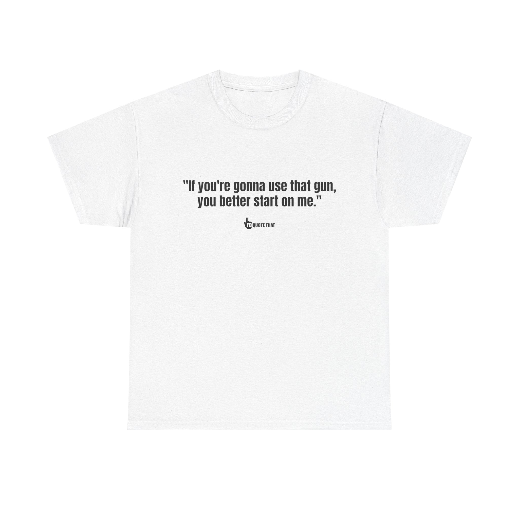 "If you're gonna use that gun, you better start on me." Retro Western Defiant Standoff Quote Tee – Vintage-Inspired Cowboy Rebellion T-Shirt