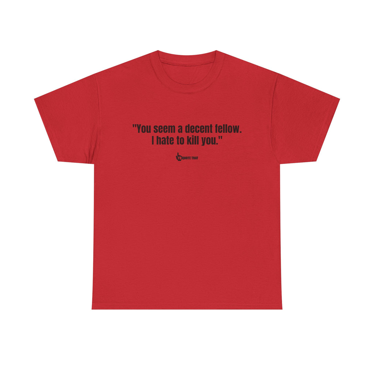 "You seem a decent fellow. I hate to kill you." Witty Cinematic Quote Graphic Tee – Humorous Dialogue Shirt for Film Buffs & Sarcasm Lovers